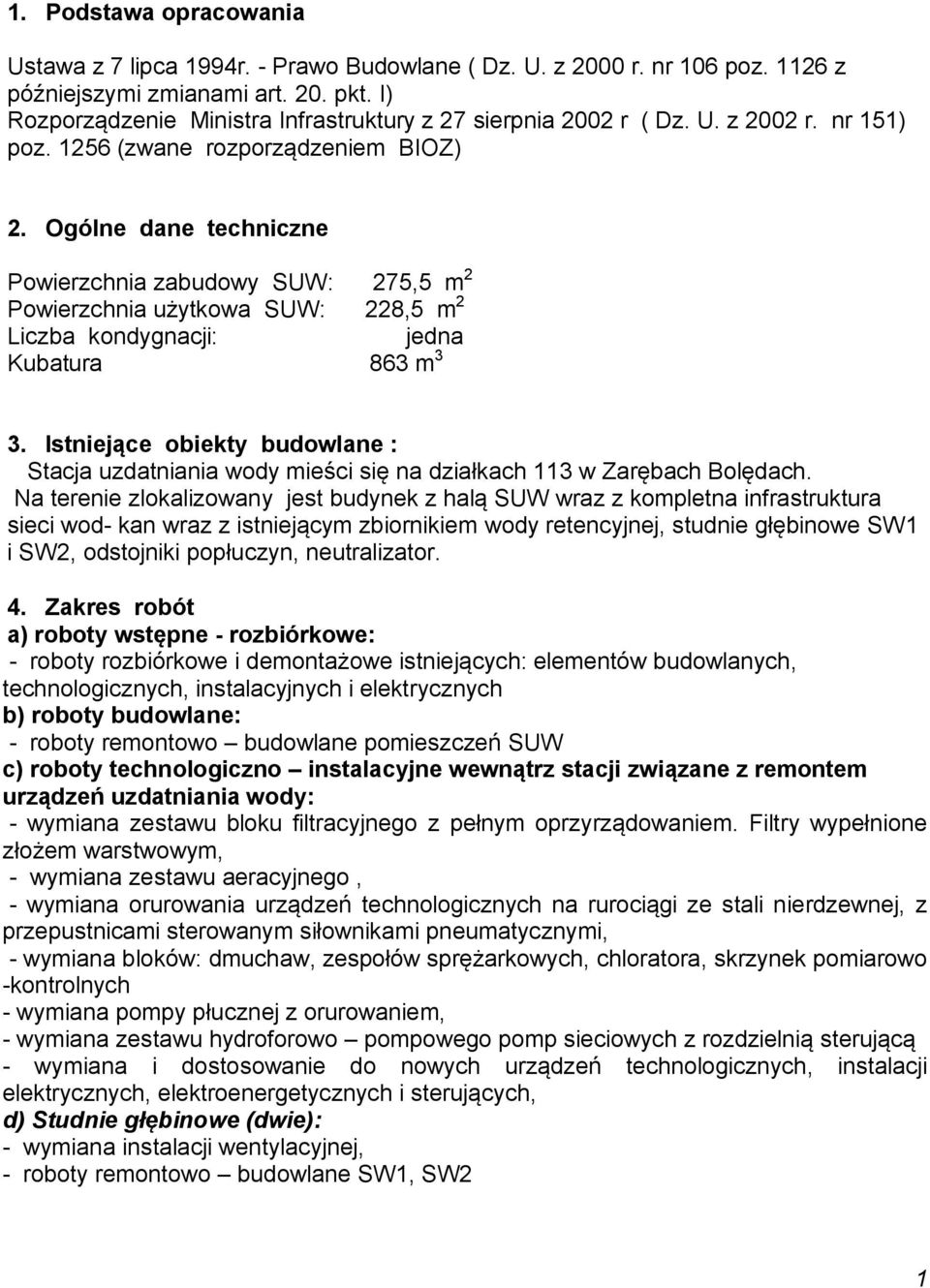 Ogólne dane techniczne Powierzchnia zabudowy SUW: 275,5 m 2 Powierzchnia użytkowa SUW: 228,5 m 2 Liczba kondygnacji: jedna Kubatura 863 m 3 3.