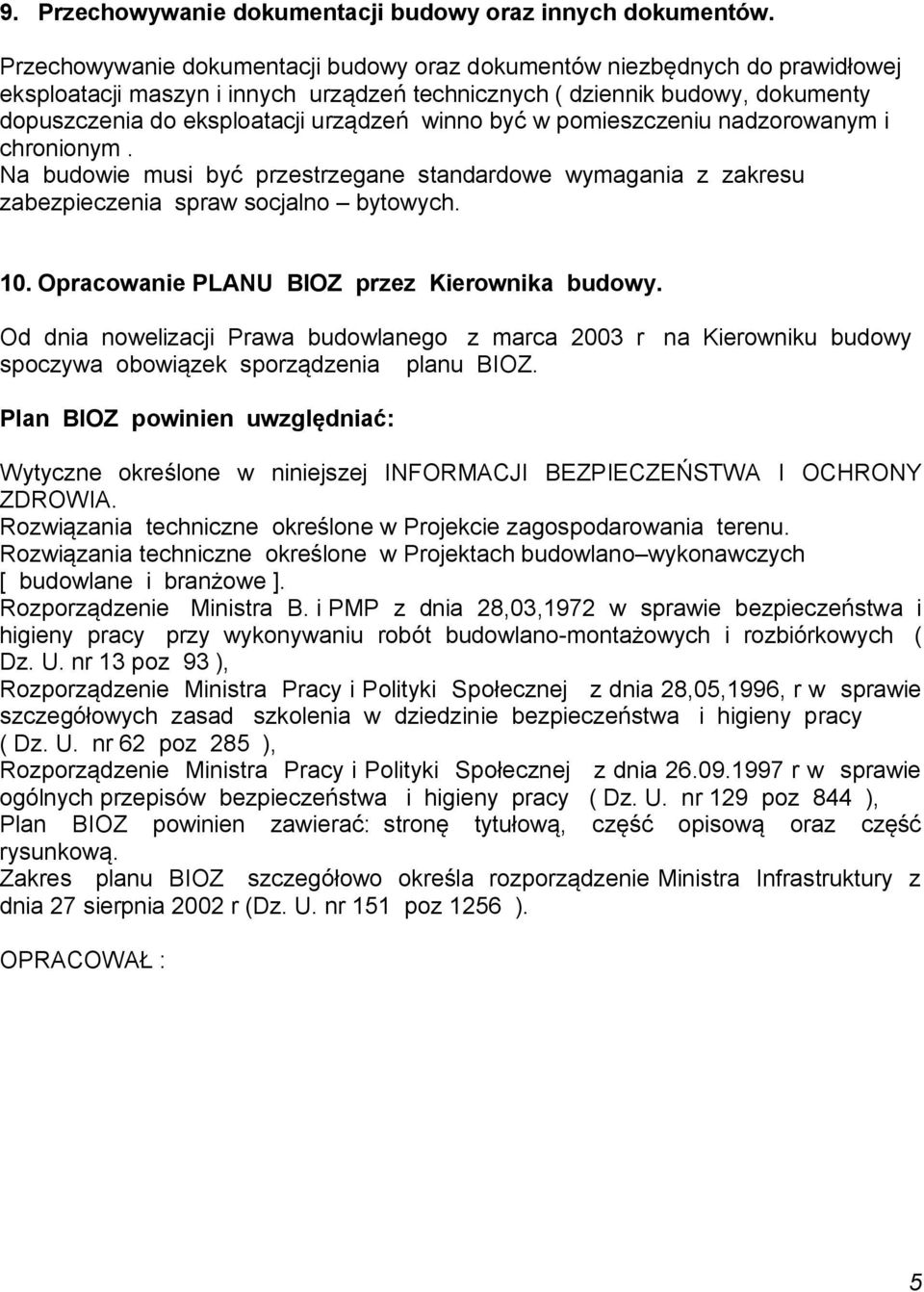 winno być w pomieszczeniu nadzorowanym i chronionym. Na budowie musi być przestrzegane standardowe wymagania z zakresu zabezpieczenia spraw socjalno bytowych. 10.