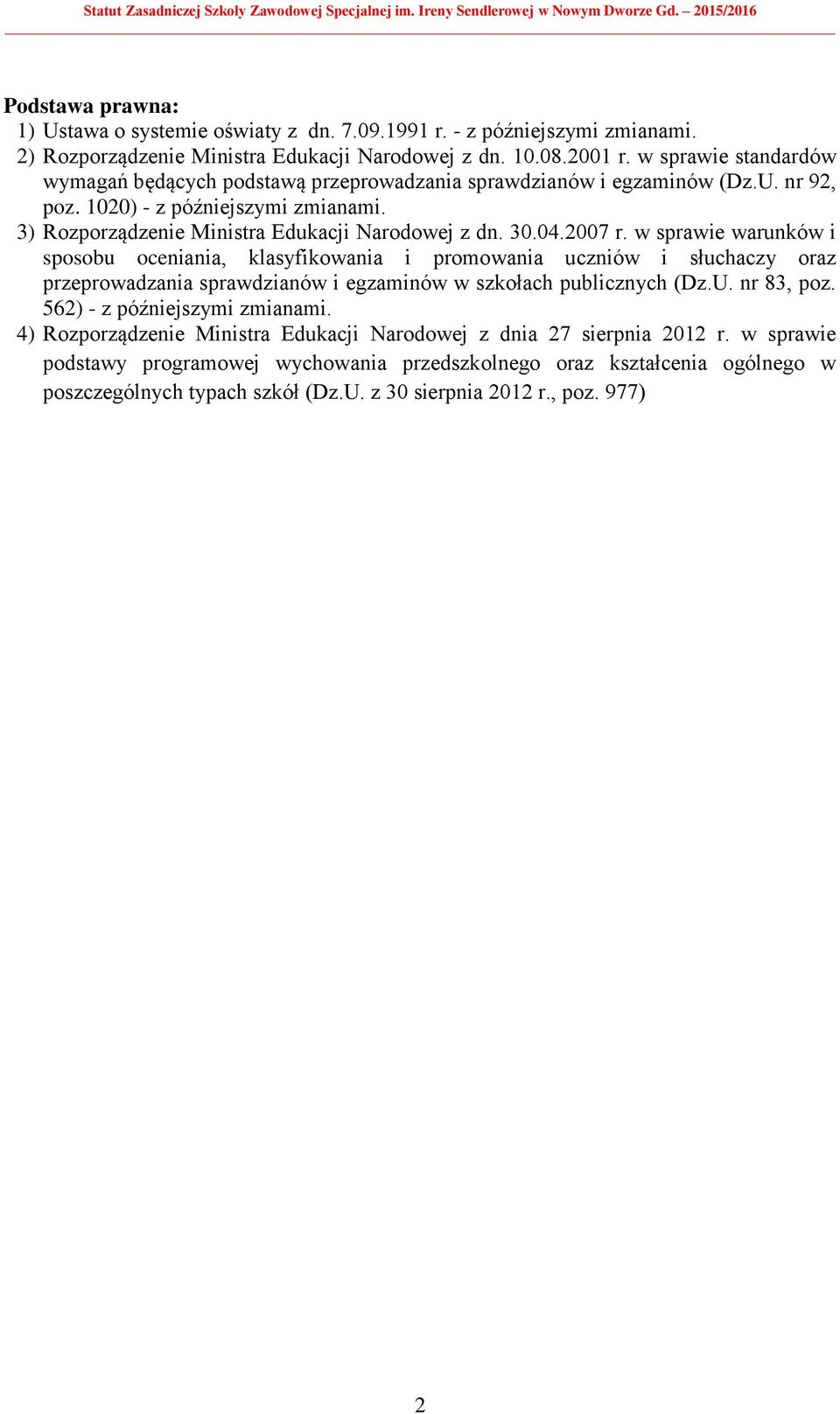 2007 r. w sprawie warunków i sposobu oceniania, klasyfikowania i promowania uczniów i słuchaczy oraz przeprowadzania sprawdzianów i egzaminów w szkołach publicznych (Dz.U. nr 83, poz.