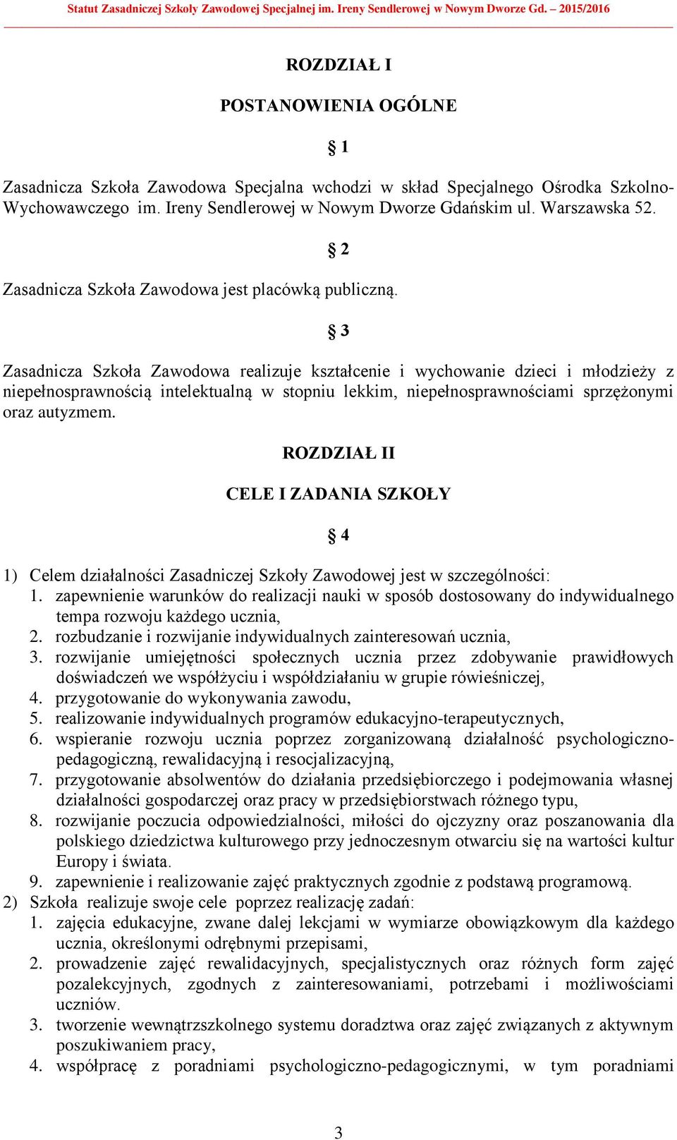 3 Zasadnicza Szkoła Zawodowa realizuje kształcenie i wychowanie dzieci i młodzieży z niepełnosprawnością intelektualną w stopniu lekkim, niepełnosprawnościami sprzężonymi oraz autyzmem.