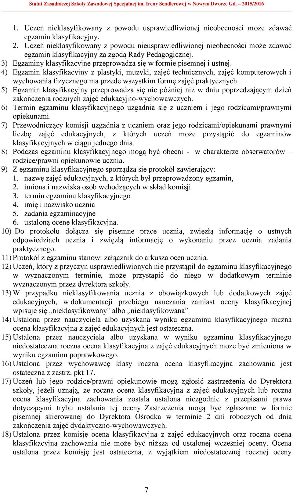 3) Egzaminy klasyfikacyjne przeprowadza się w formie pisemnej i ustnej.