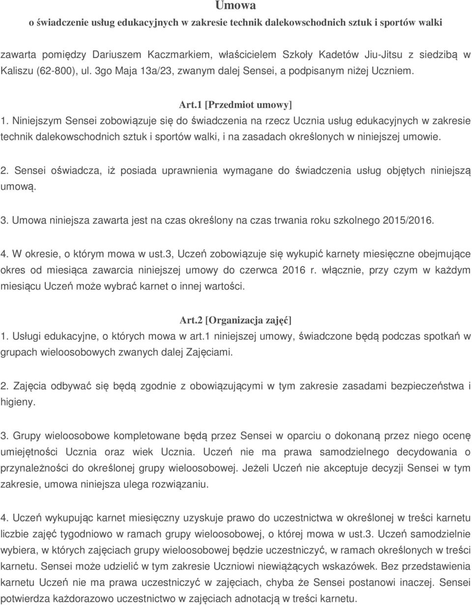 Niniejszym Sensei zobowiązuje się do świadczenia na rzecz Ucznia usług edukacyjnych w zakresie technik dalekowschodnich sztuk i sportów walki, i na zasadach określonych w niniejszej umowie. 2.