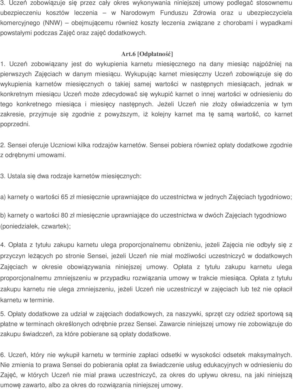 Uczeń zobowiązany jest do wykupienia karnetu miesięcznego na dany miesiąc najpóźniej na pierwszych Zajęciach w danym miesiącu.