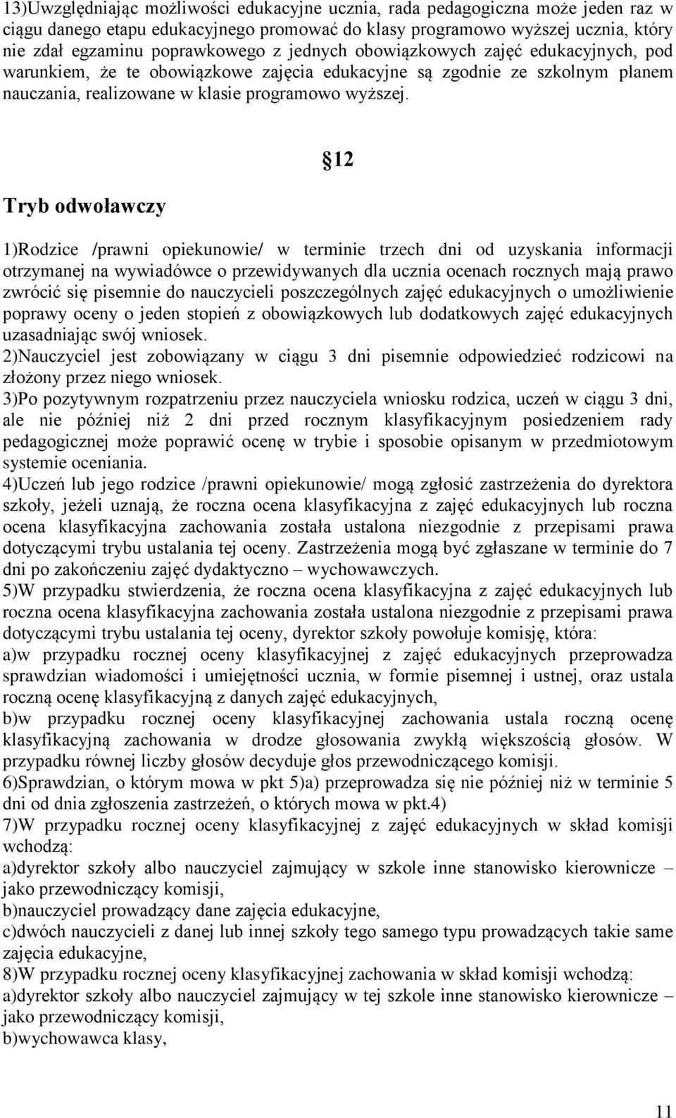 Tryb odwoławczy 12 1)Rodzice /prawni opiekunowie/ w terminie trzech dni od uzyskania informacji otrzymanej na wywiadówce o przewidywanych dla ucznia ocenach rocznych mają prawo zwrócić się pisemnie