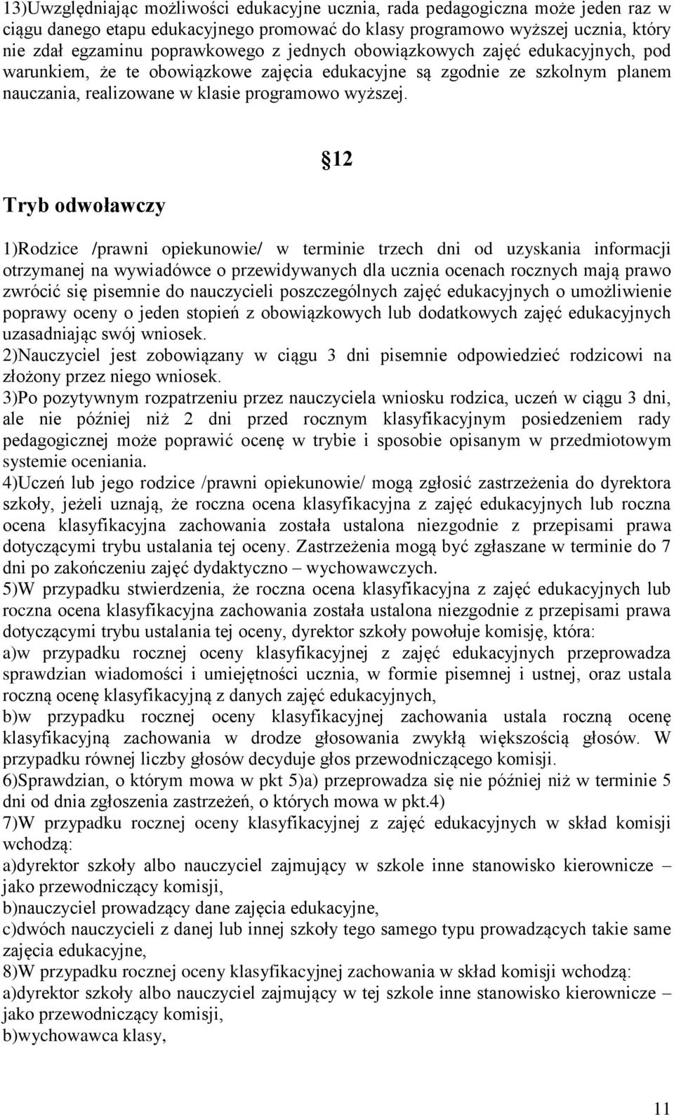 Tryb odwoławczy 12 1)Rodzice /prawni opiekunowie/ w terminie trzech dni od uzyskania informacji otrzymanej na wywiadówce o przewidywanych dla ucznia ocenach rocznych mają prawo zwrócić się pisemnie