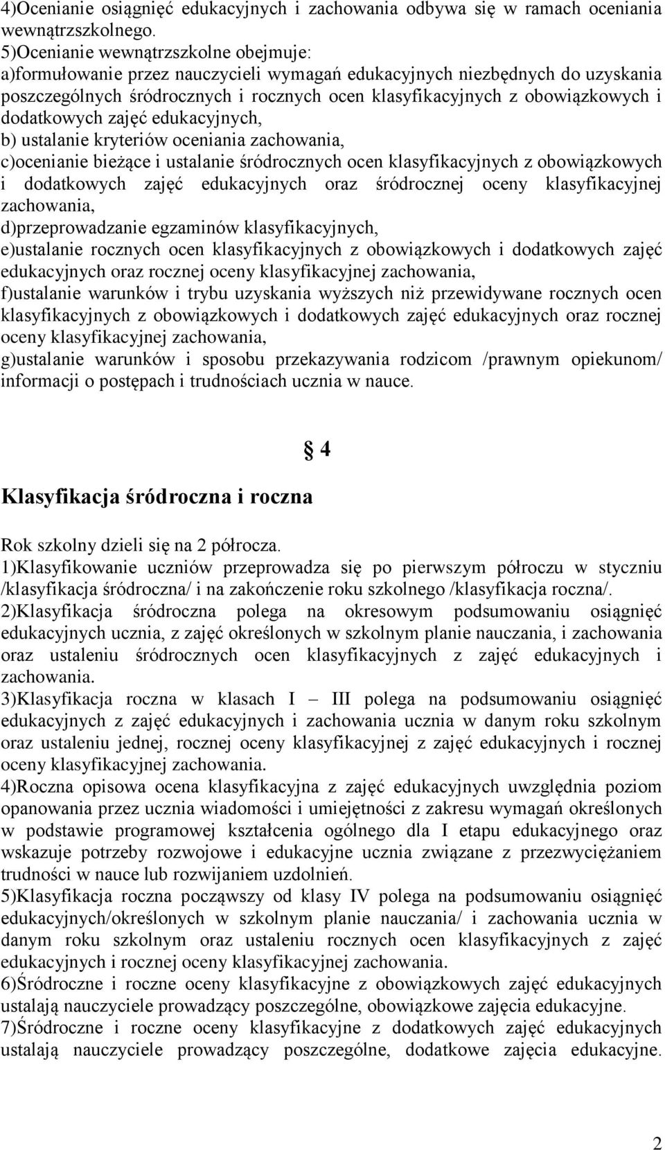 dodatkowych zajęć edukacyjnych, b) ustalanie kryteriów oceniania zachowania, c)ocenianie bieżące i ustalanie śródrocznych ocen klasyfikacyjnych z obowiązkowych i dodatkowych zajęć edukacyjnych oraz