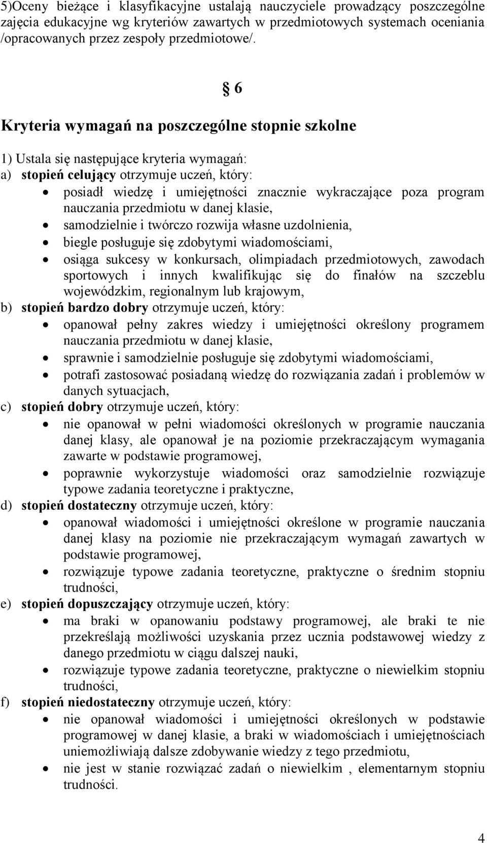 program nauczania przedmiotu w danej klasie, samodzielnie i twórczo rozwija własne uzdolnienia, biegle posługuje się zdobytymi wiadomościami, osiąga sukcesy w konkursach, olimpiadach przedmiotowych,