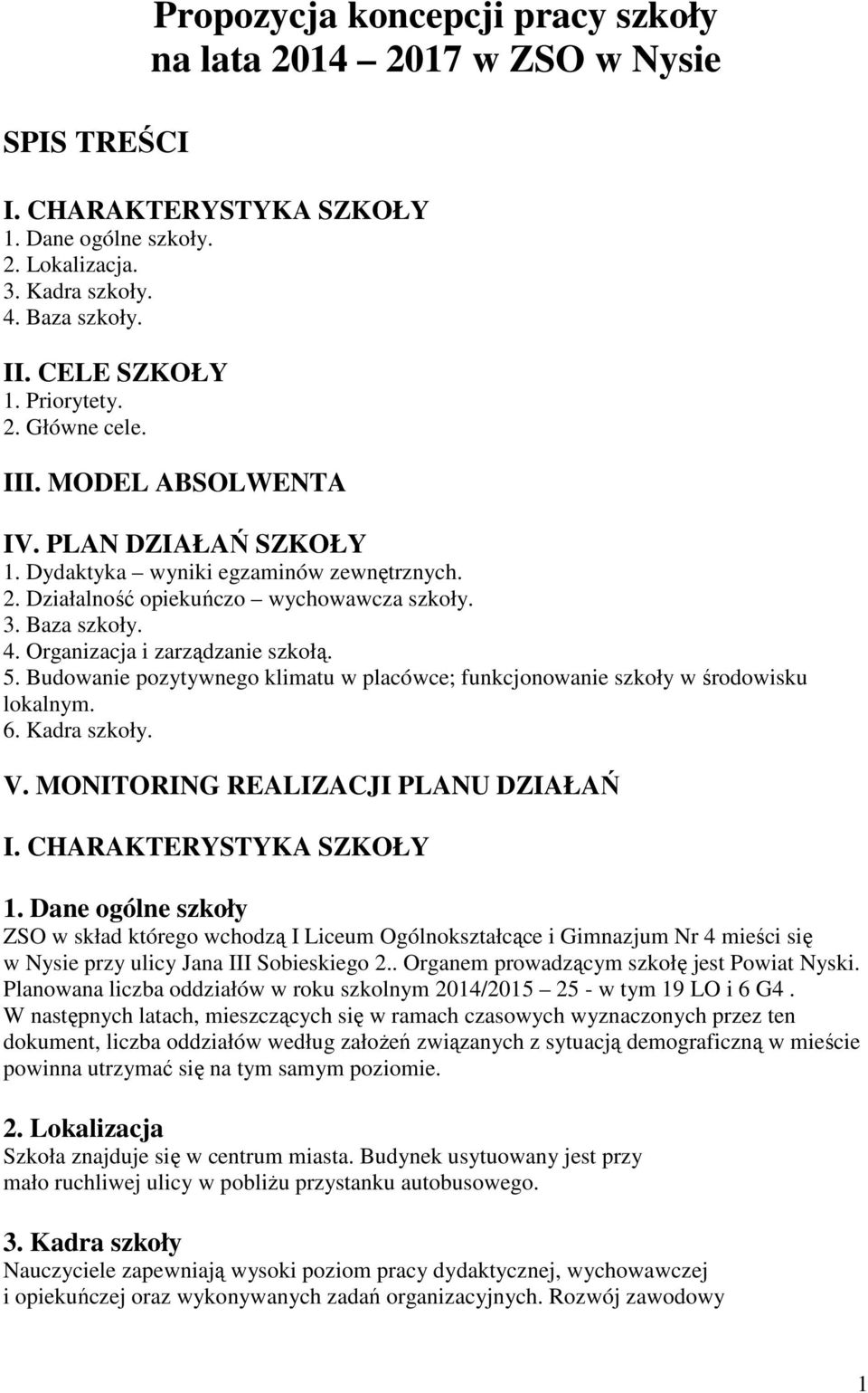 Organizacja i zarządzanie szkołą. 5. Budowanie pozytywnego klimatu w placówce; funkcjonowanie szkoły w środowisku lokalnym. 6. Kadra szkoły. V. MONITORING REALIZACJI PLANU DZIAŁAŃ I.