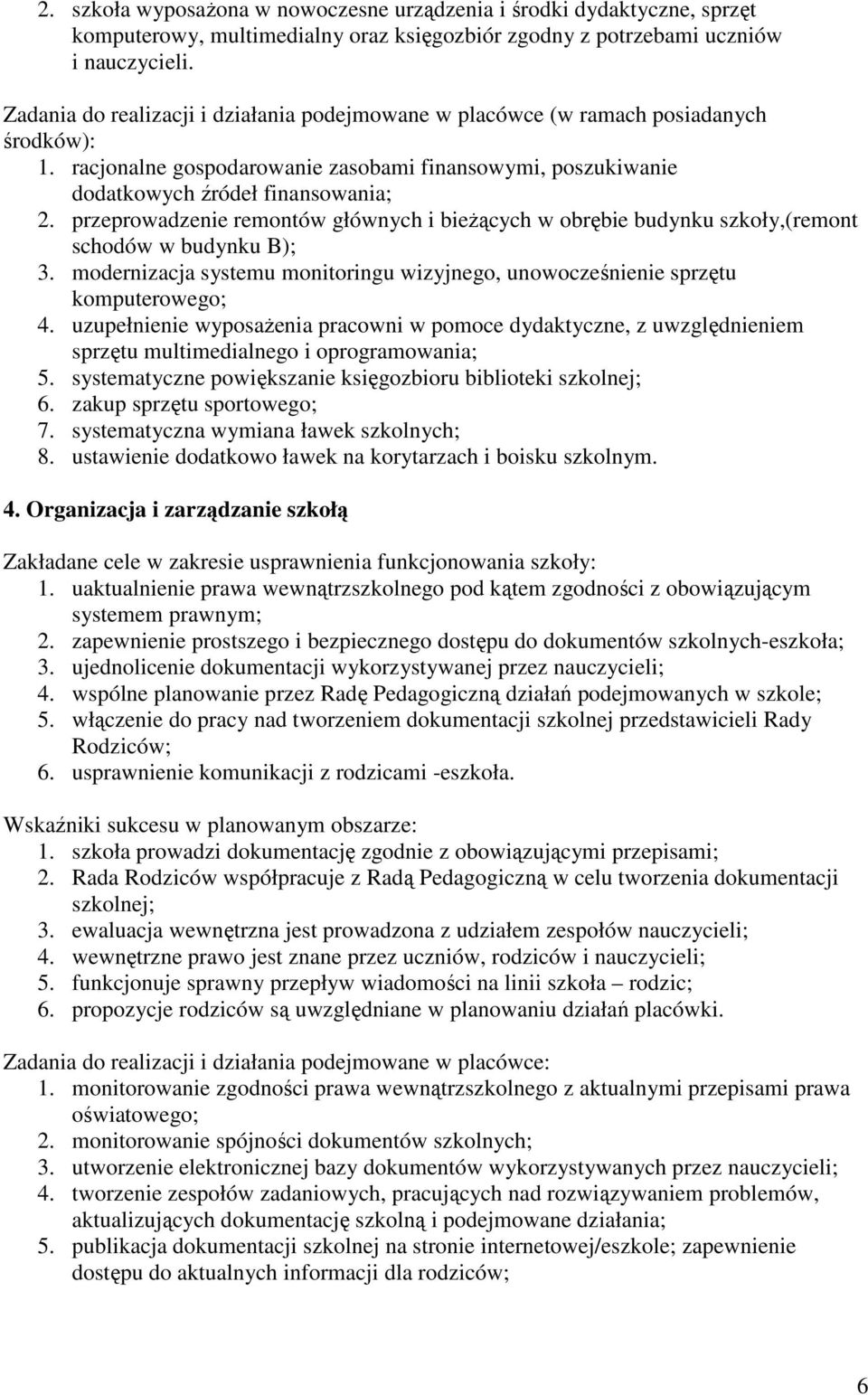 przeprowadzenie remontów głównych i bieżących w obrębie budynku szkoły,(remont schodów w budynku B); 3. modernizacja systemu monitoringu wizyjnego, unowocześnienie sprzętu komputerowego; 4.