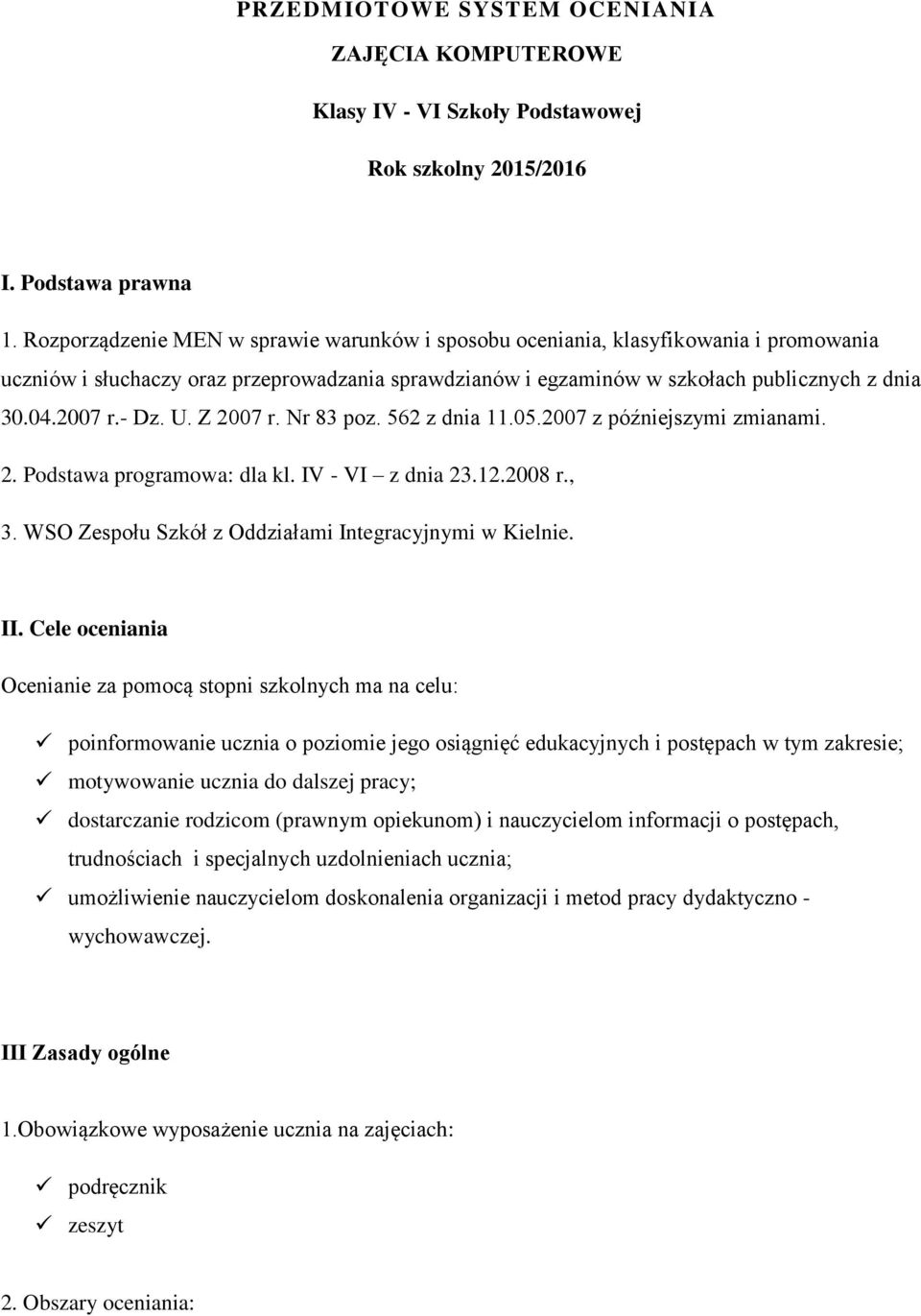 - Dz. U. Z 2007 r. Nr 83 poz. 562 z dnia 11.05.2007 z późniejszymi zmianami. 2. Podstawa programowa: dla kl. IV - VI z dnia 23.12.2008 r., 3. WSO Zespołu Szkół z Oddziałami Integracyjnymi w Kielnie.