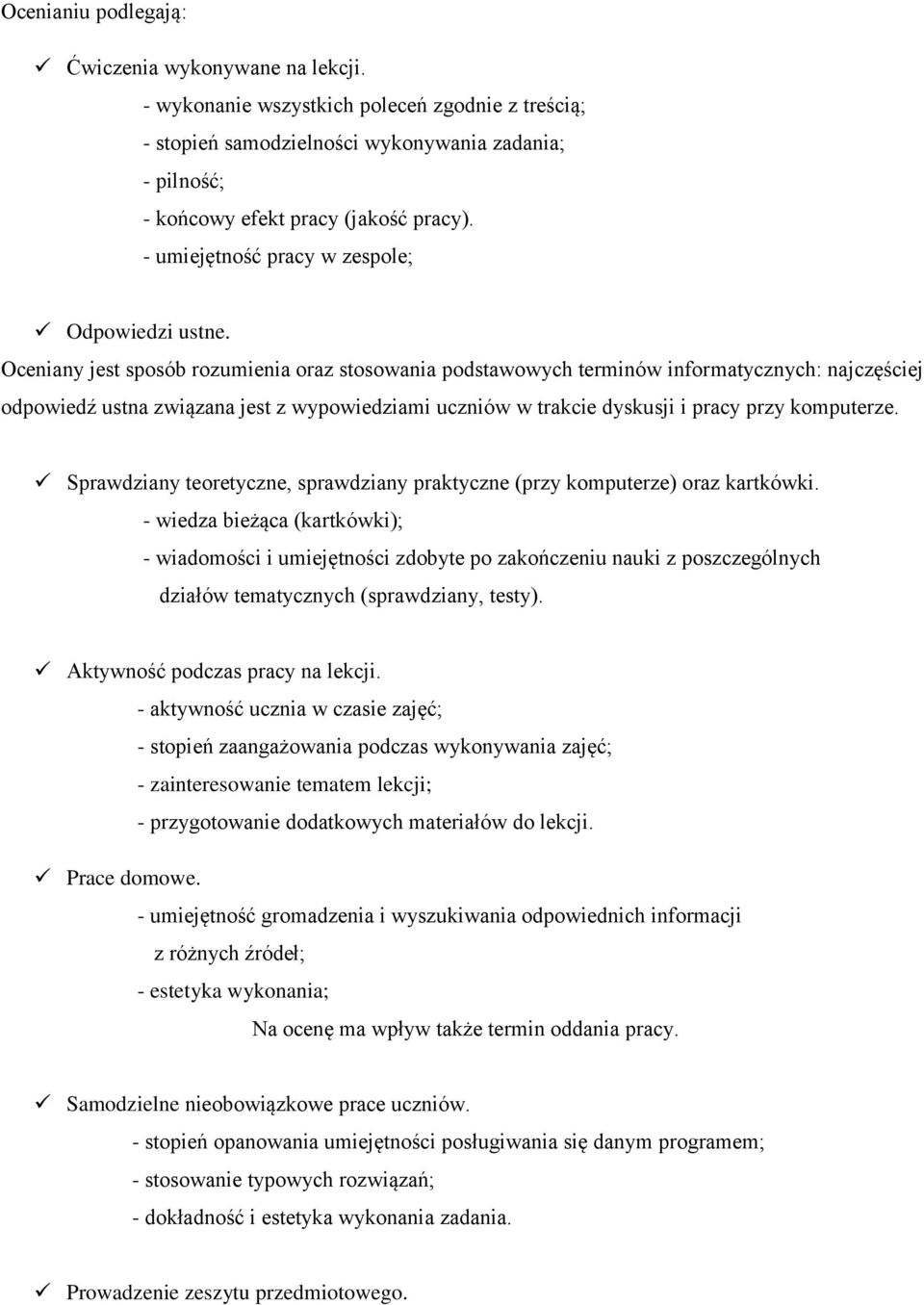 Oceniany jest sposób rozumienia oraz stosowania podstawowych terminów informatycznych: najczęściej odpowiedź ustna związana jest z wypowiedziami uczniów w trakcie dyskusji i pracy przy komputerze.