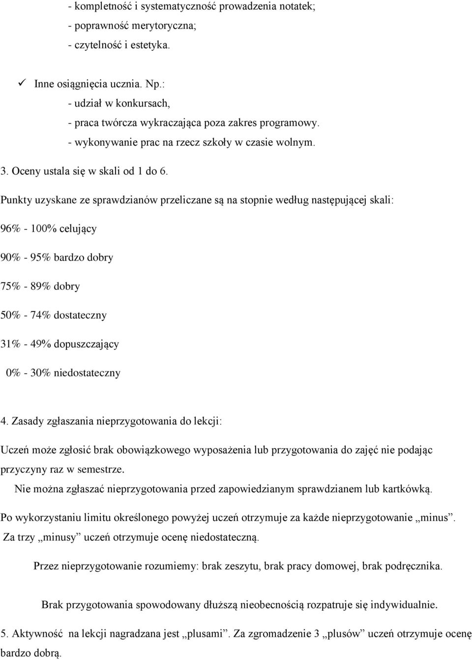 Punkty uzyskane ze sprawdzianów przeliczane są na stopnie według następującej skali: 96% - 100% celujący 90% - 95% bardzo dobry 75% - 89% dobry 50% - 74% dostateczny 31% - 49% dopuszczający 0% - 30%