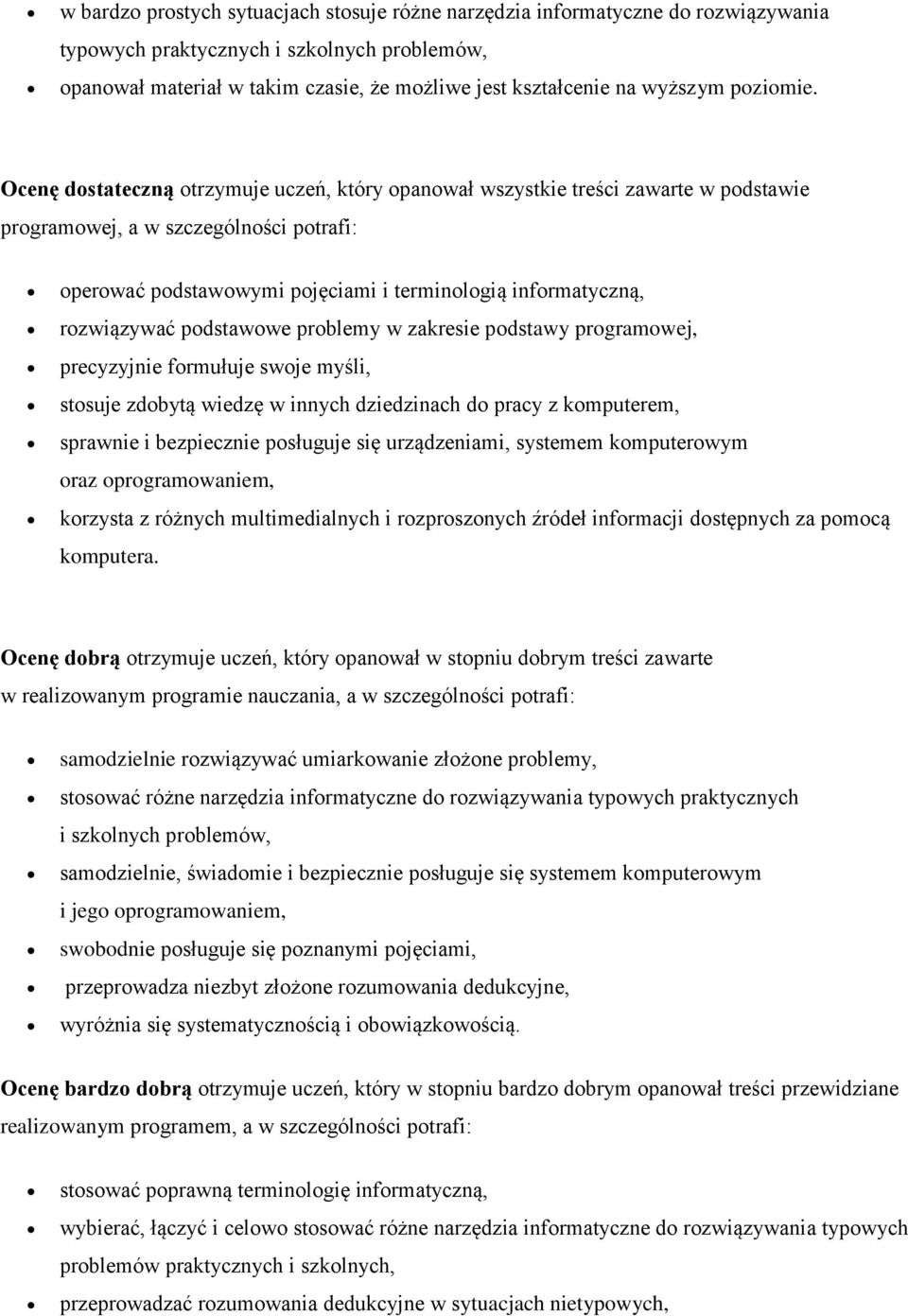 Ocenę dostateczną otrzymuje uczeń, który opanował wszystkie treści zawarte w podstawie programowej, a w szczególności potrafi: operować podstawowymi pojęciami i terminologią informatyczną,