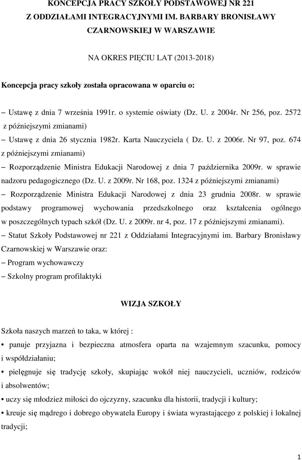 Nr 256, poz. 2572 z późniejszymi zmianami) Ustawę z dnia 26 stycznia 1982r. Karta Nauczyciela ( Dz. U. z 2006r. Nr 97, poz.