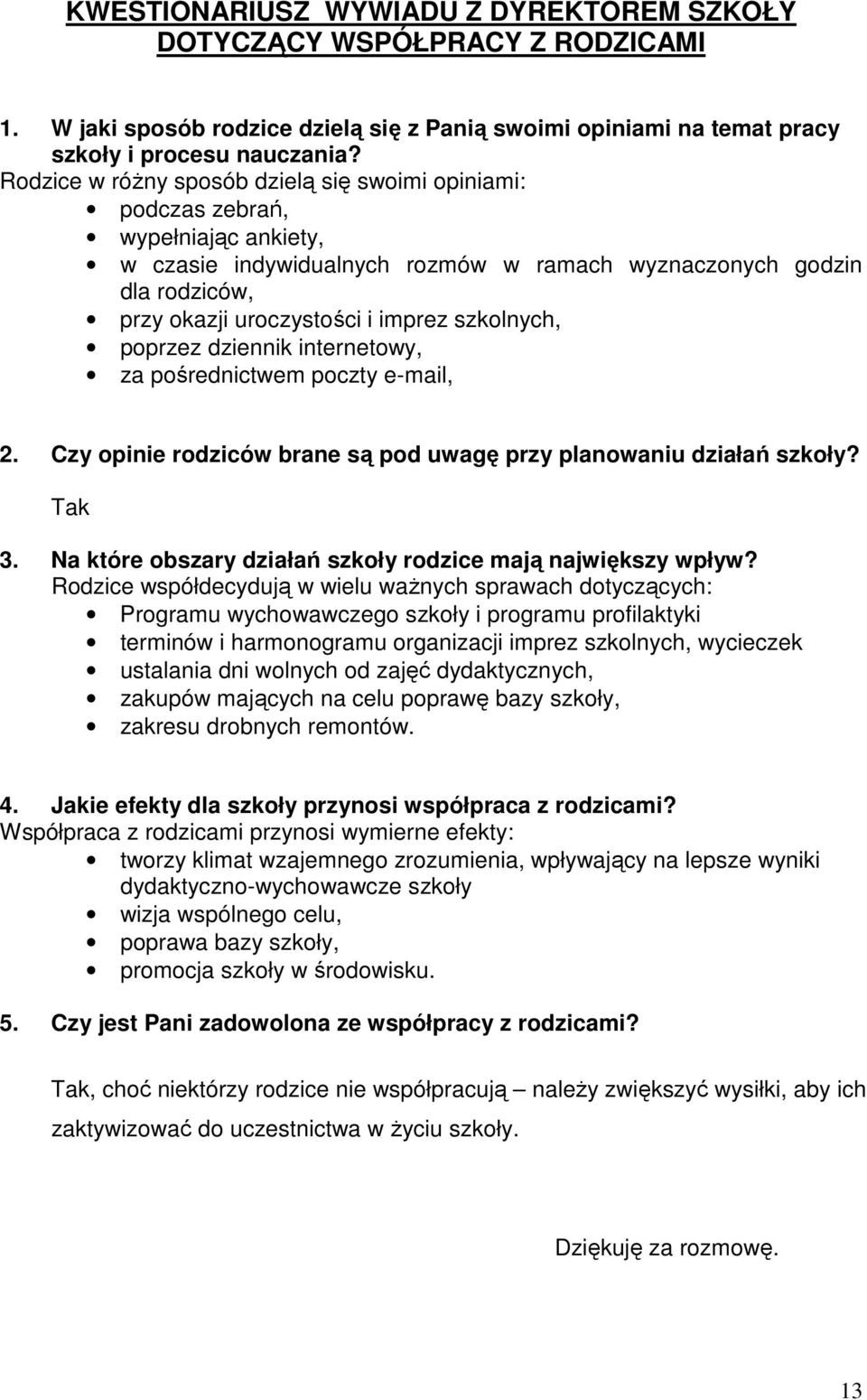 szkolnych, poprzez dziennik internetowy, za pośrednictwem poczty e-mail, 2. Czy opinie rodziców brane są pod uwagę przy planowaniu działań szkoły? 3.