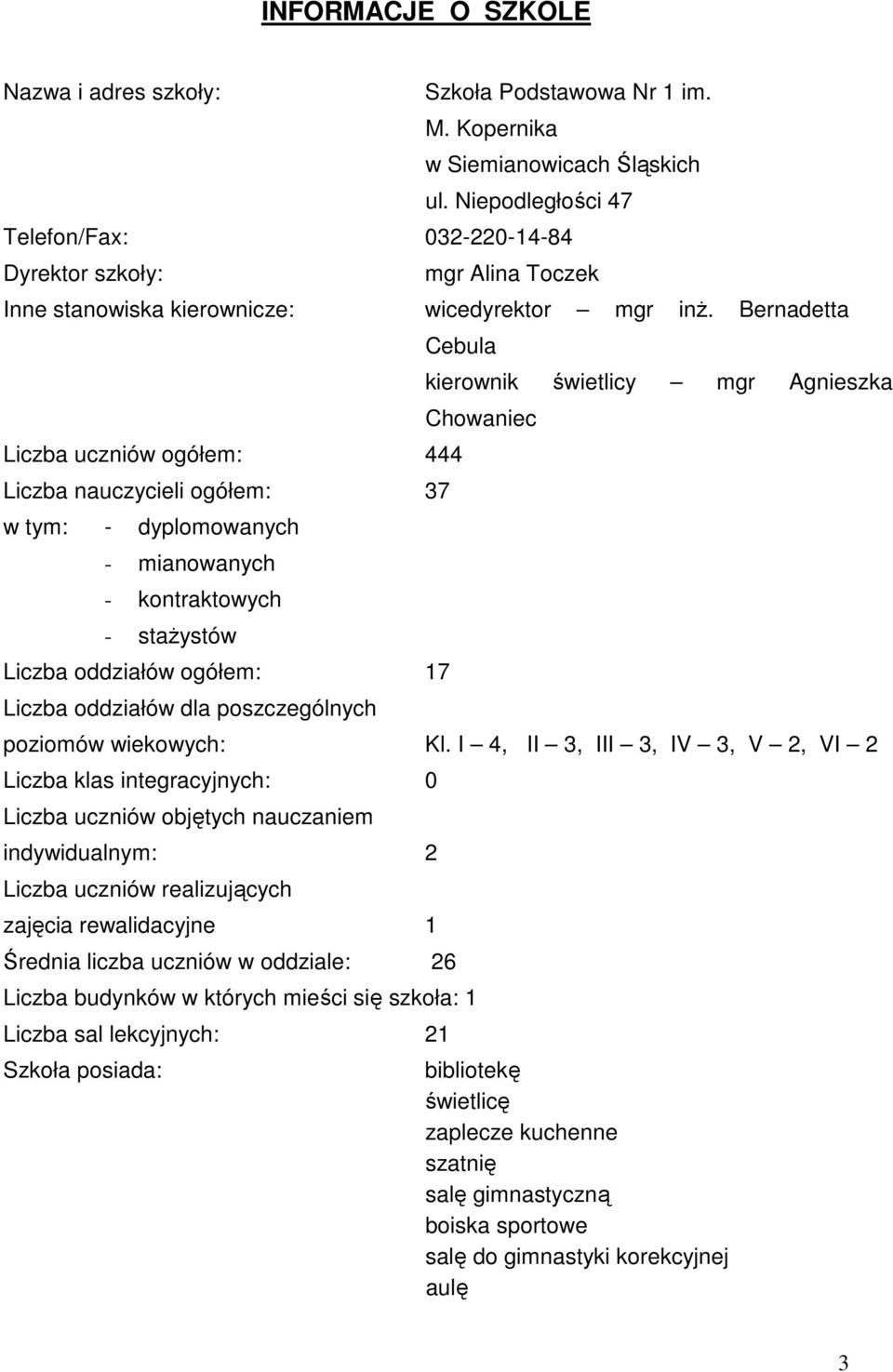 Bernadetta Cebula Liczba uczniów ogółem: 444 Liczba nauczycieli ogółem: 37 w tym: - dyplomowanych - mianowanych - kontraktowych - stażystów Liczba oddziałów ogółem: 17 Liczba oddziałów dla
