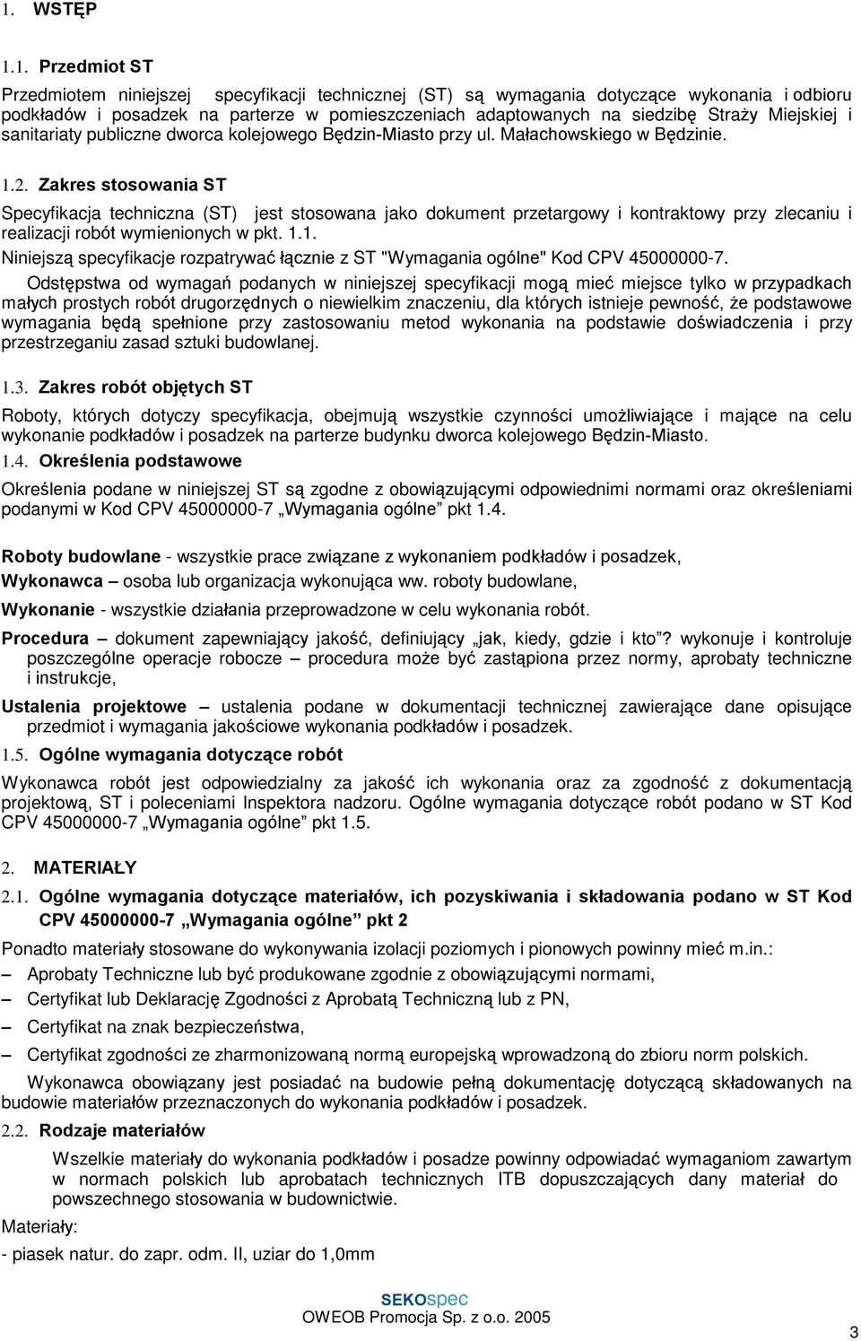 Zakres stosowania ST Specyfikacja techniczna (ST) jest stosowana jako dokument przetargowy i kontraktowy przy zlecaniu i realizacji robót wymienionych w pkt. 1.
