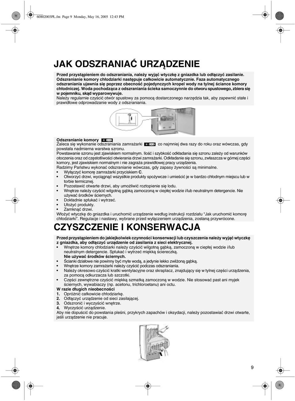 Woda pochodząca z odszraniania ścieka samoczynnie do otworu spustowego, zbiera się w pojemniku, skąd wyparowywuje.