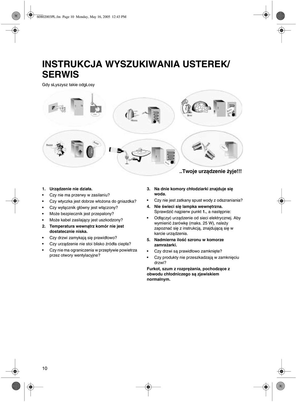 Temperatura wewnątrz komór nie jest dostatecznie niska. Czy drzwi zamykają się prawidłowo? Czy urządzenie nie stoi blisko źródła ciepła?