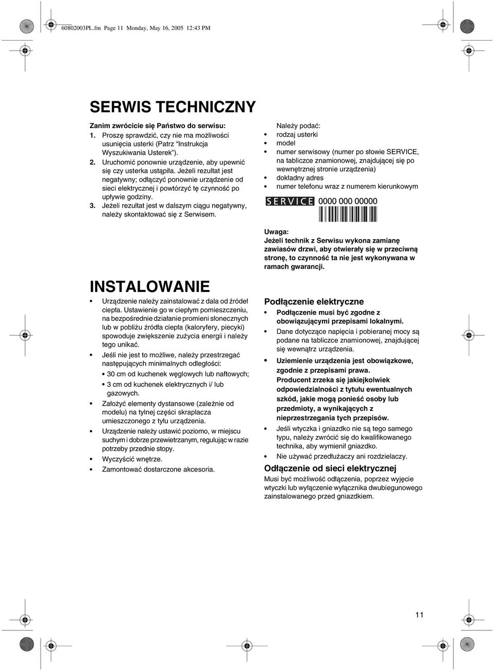 Jeżeli rezultat jest negatywny; odłączyć ponownie urządzenie od sieci elektrycznej i powtórzyć tę czynność po upływie godziny. 3.