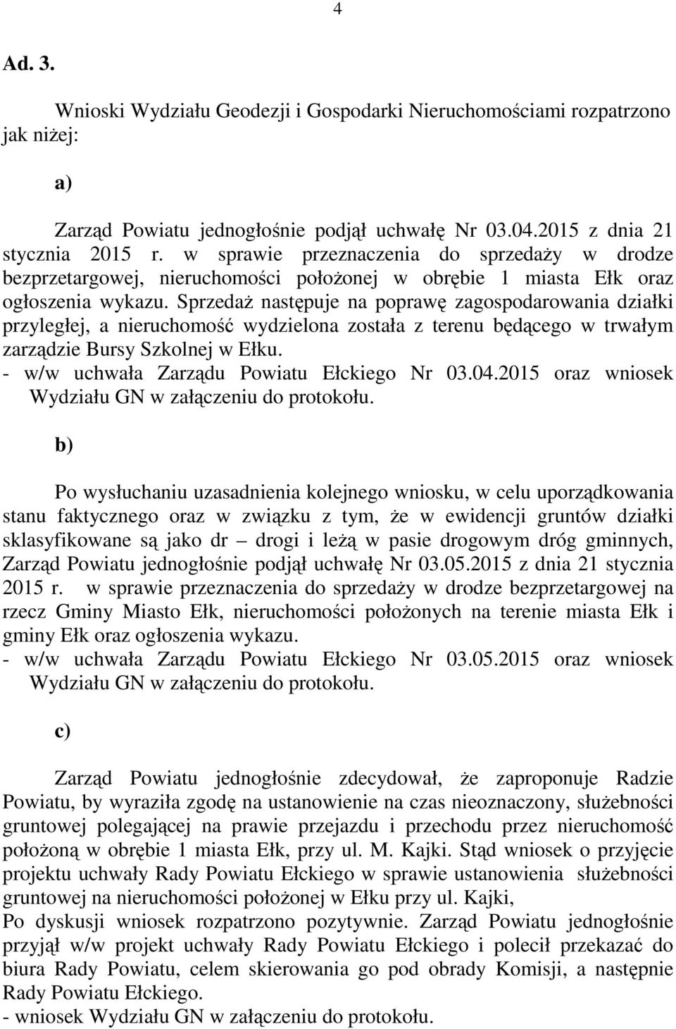 Sprzedaż następuje na poprawę zagospodarowania działki przyległej, a nieruchomość wydzielona została z terenu będącego w trwałym zarządzie Bursy Szkolnej w Ełku.