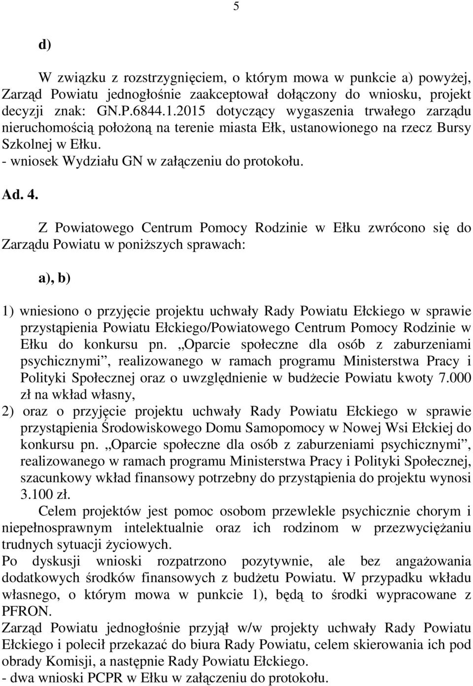 Z Powiatowego Centrum Pomocy Rodzinie w Ełku zwrócono się do Zarządu Powiatu w poniższych sprawach: a), b) 1) wniesiono o przyjęcie projektu uchwały Rady Powiatu Ełckiego w sprawie przystąpienia