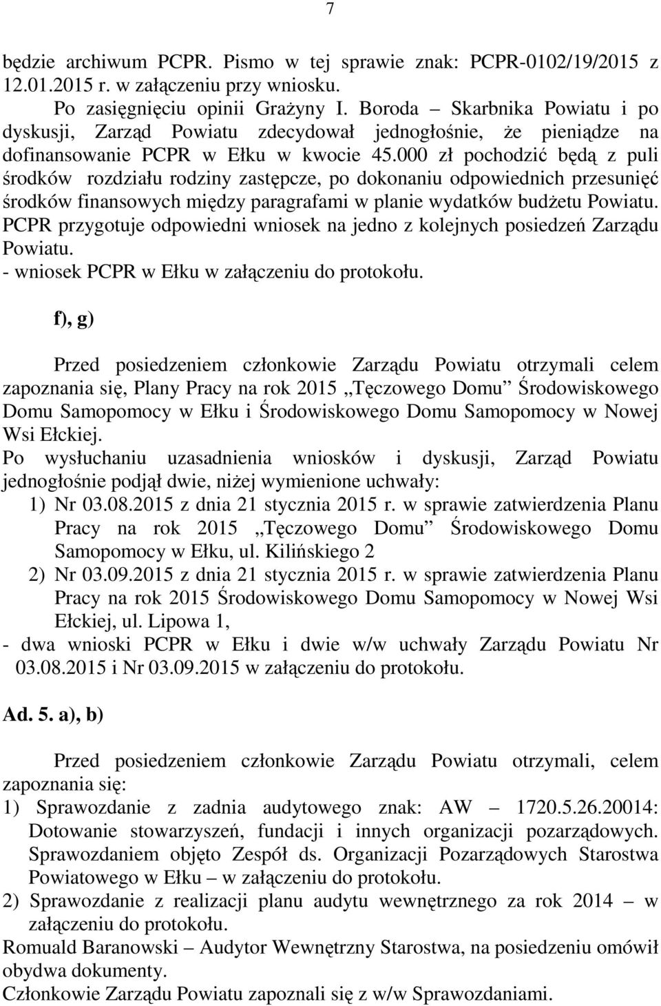 000 zł pochodzić będą z puli środków rozdziału rodziny zastępcze, po dokonaniu odpowiednich przesunięć środków finansowych między paragrafami w planie wydatków budżetu Powiatu.
