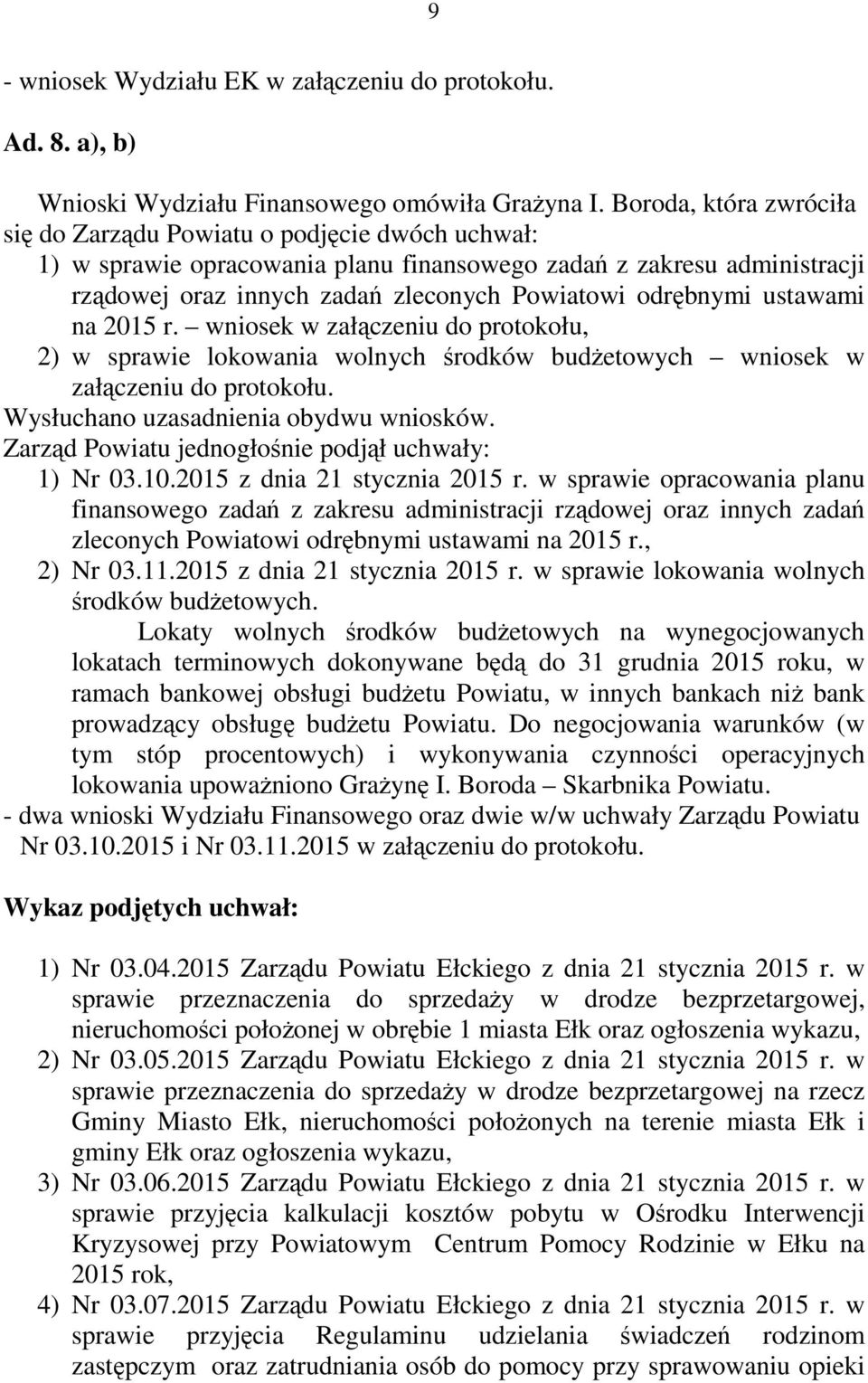 odrębnymi ustawami na 2015 r. wniosek w załączeniu do protokołu, 2) w sprawie lokowania wolnych środków budżetowych wniosek w załączeniu do protokołu. Wysłuchano uzasadnienia obydwu wniosków.