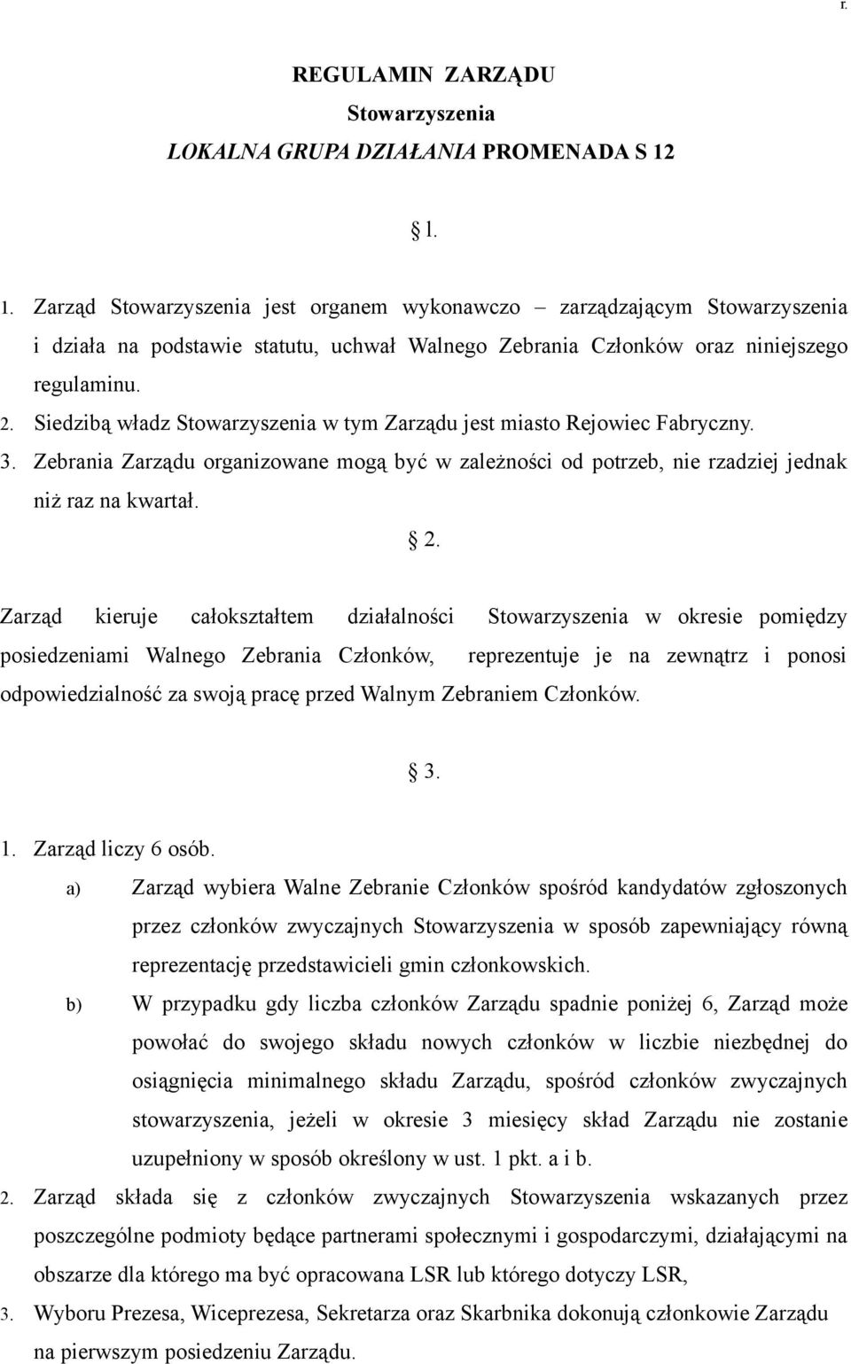 Siedzibą władz Stowarzyszenia w tym Zarządu jest miasto Rejowiec Fabryczny. 3. Zebrania Zarządu organizowane mogą być w zależności od potrzeb, nie rzadziej jednak niż raz na kwartał. 2.