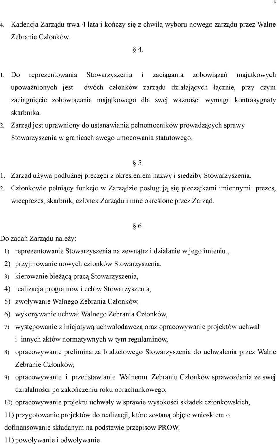 wymaga kontrasygnaty skarbnika. 2. Zarząd jest uprawniony do ustanawiania pełnomocników prowadzących sprawy Stowarzyszenia w granicach swego umocowania statutowego. 5. 1.