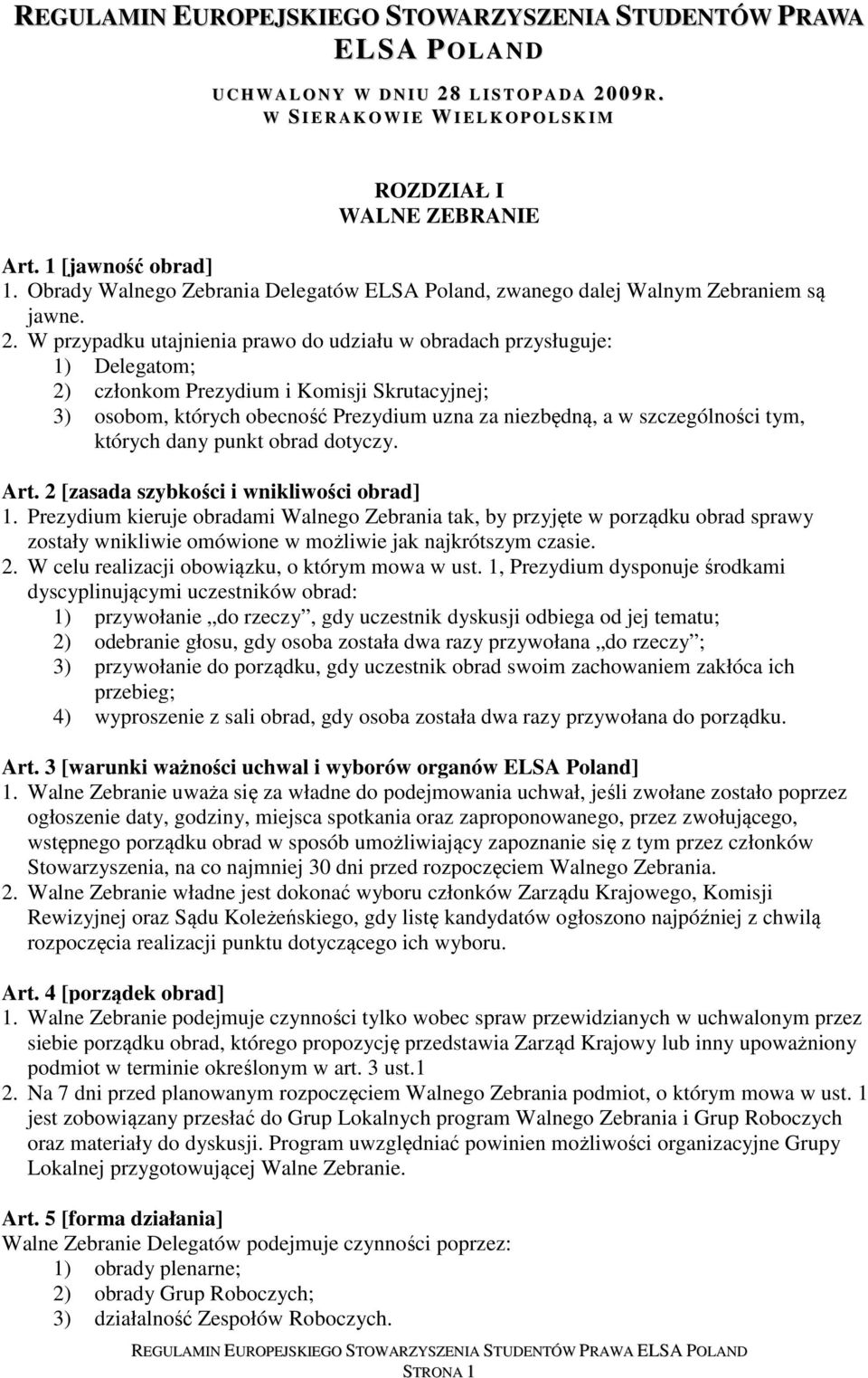 W przypadku utajnienia prawo do udziału w obradach przysługuje: 1) Delegatom; 2) członkom Prezydium i Komisji Skrutacyjnej; 3) osobom, których obecność Prezydium uzna za niezbędną, a w szczególności