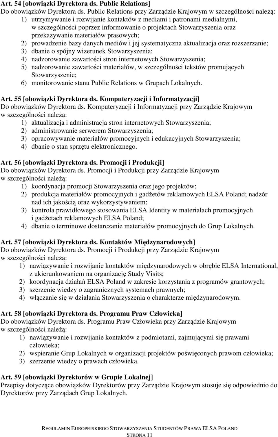 Stowarzyszenia oraz przekazywanie materiałów prasowych; 2) prowadzenie bazy danych mediów i jej systematyczna aktualizacja oraz rozszerzanie; 3) dbanie o spójny wizerunek Stowarzyszenia; 4)