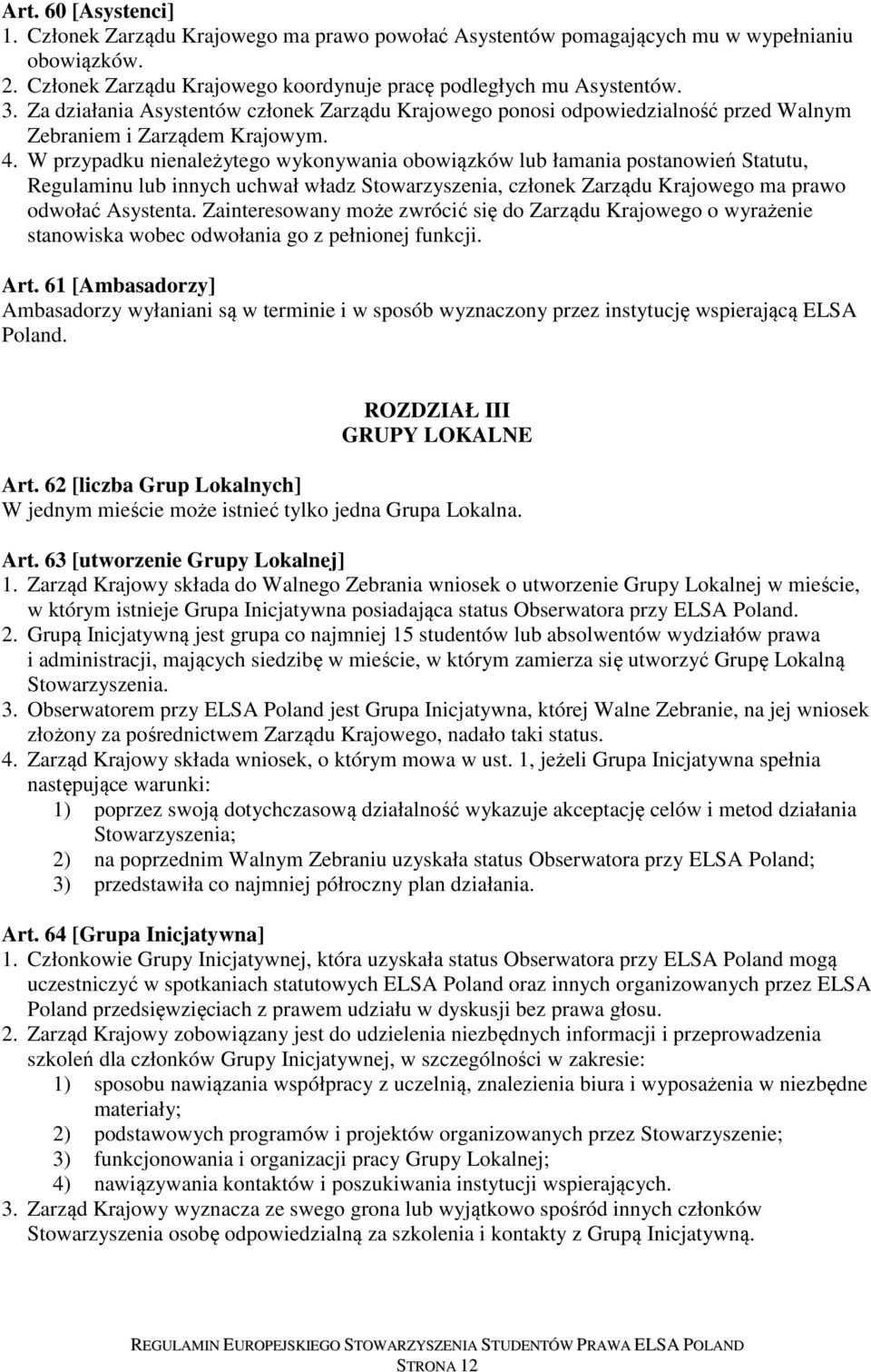 W przypadku nienależytego wykonywania obowiązków lub łamania postanowień Statutu, Regulaminu lub innych uchwał władz Stowarzyszenia, członek Zarządu Krajowego ma prawo odwołać Asystenta.