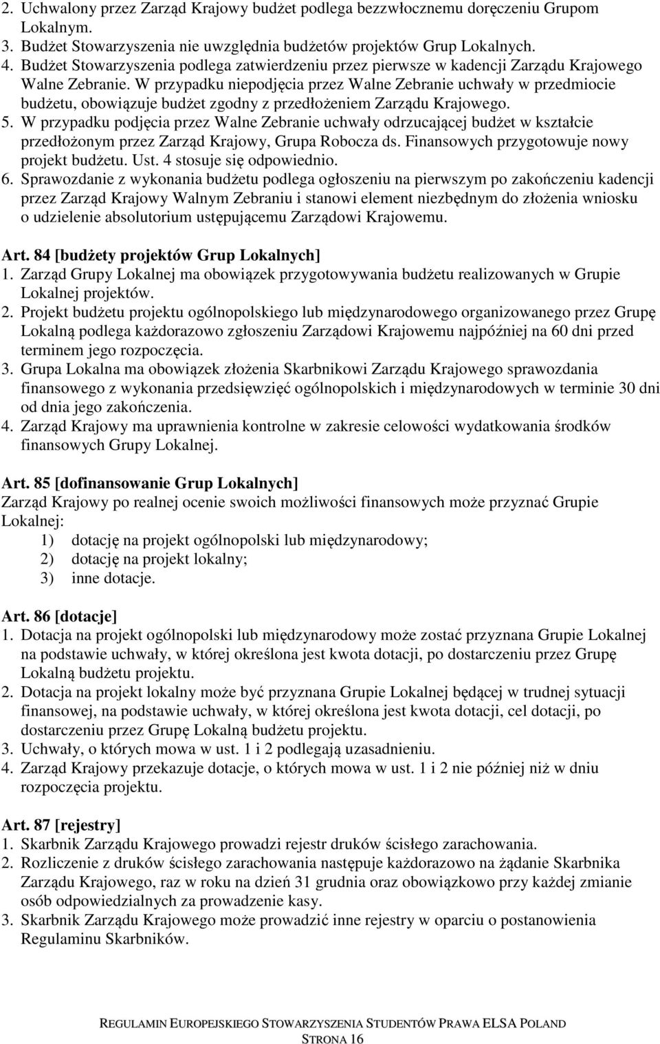 W przypadku niepodjęcia przez Walne Zebranie uchwały w przedmiocie budżetu, obowiązuje budżet zgodny z przedłożeniem Zarządu Krajowego. 5.