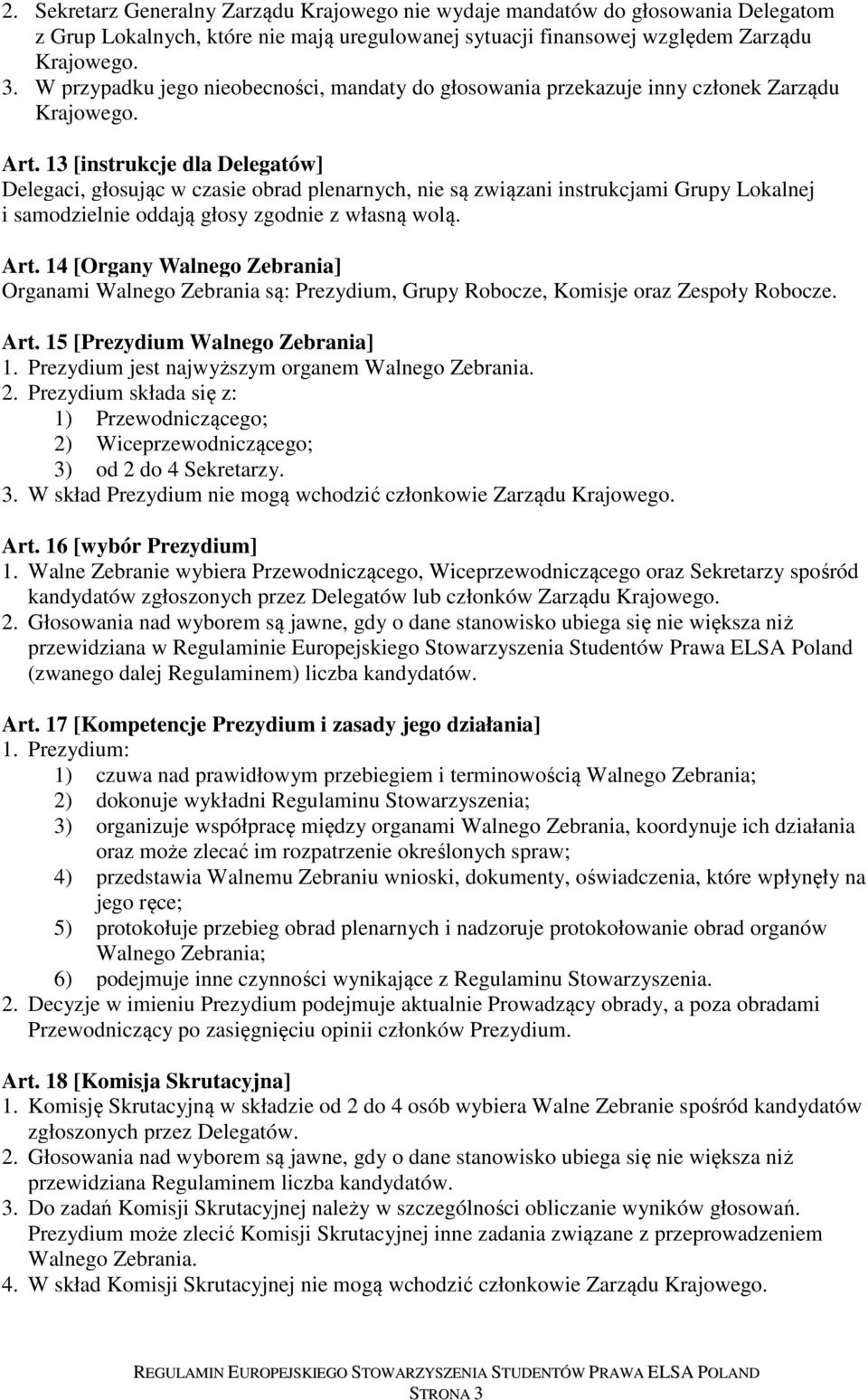 13 [instrukcje dla Delegatów] Delegaci, głosując w czasie obrad plenarnych, nie są związani instrukcjami Grupy Lokalnej i samodzielnie oddają głosy zgodnie z własną wolą. Art.