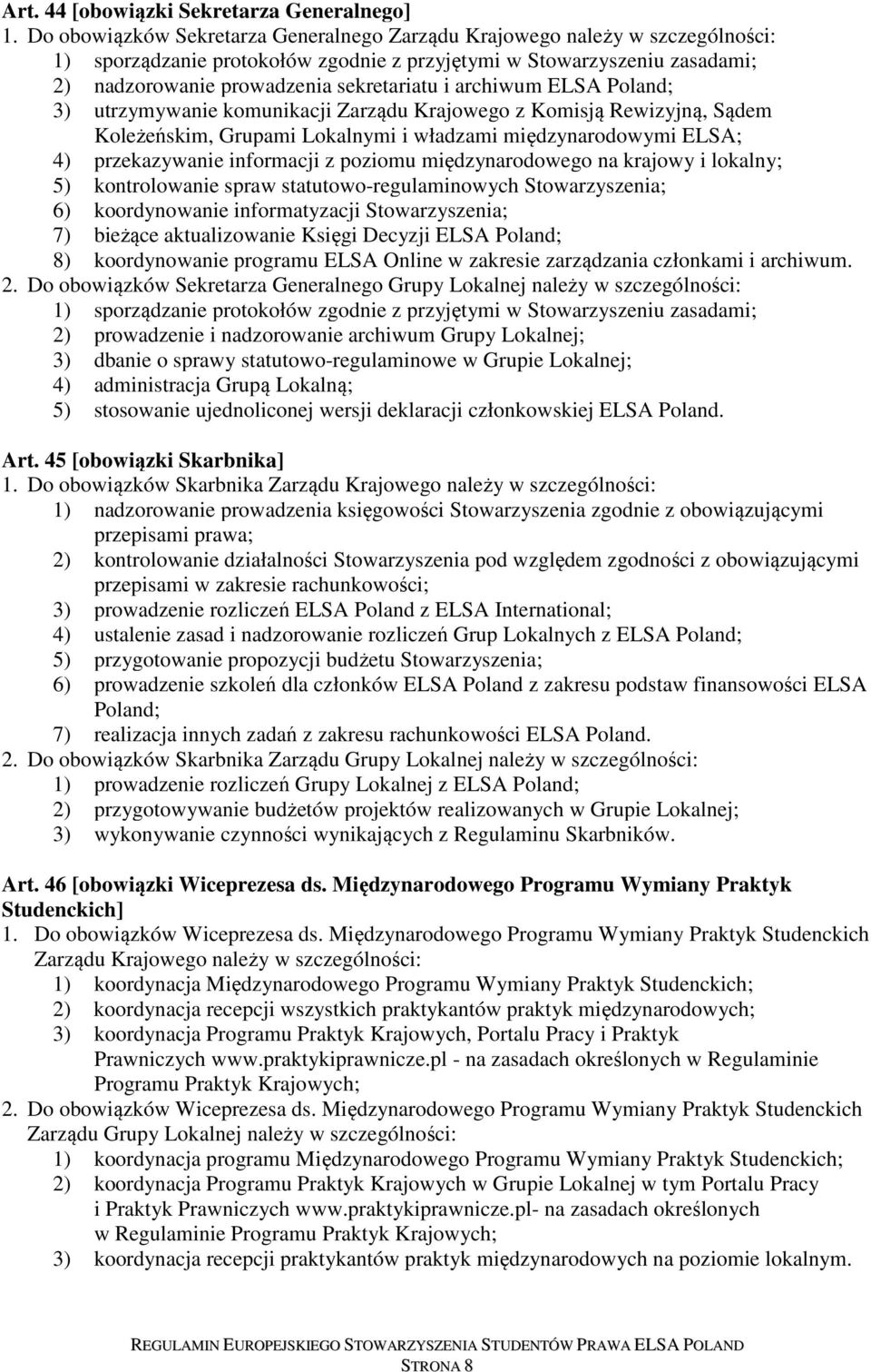 archiwum ELSA Poland; 3) utrzymywanie komunikacji Zarządu Krajowego z Komisją Rewizyjną, Sądem Koleżeńskim, Grupami Lokalnymi i władzami międzynarodowymi ELSA; 4) przekazywanie informacji z poziomu