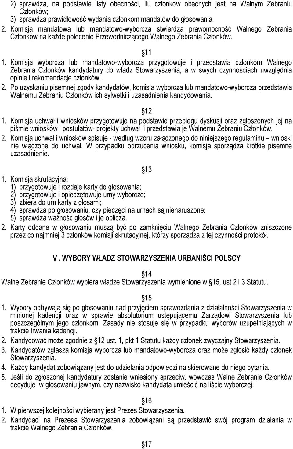 Komisja wyborcza lub mandatowo-wyborcza przygotowuje i przedstawia członkom Walnego Zebrania Członków kandydatury do władz Stowarzyszenia, a w swych czynnościach uwzględnia opinie i rekomendacje