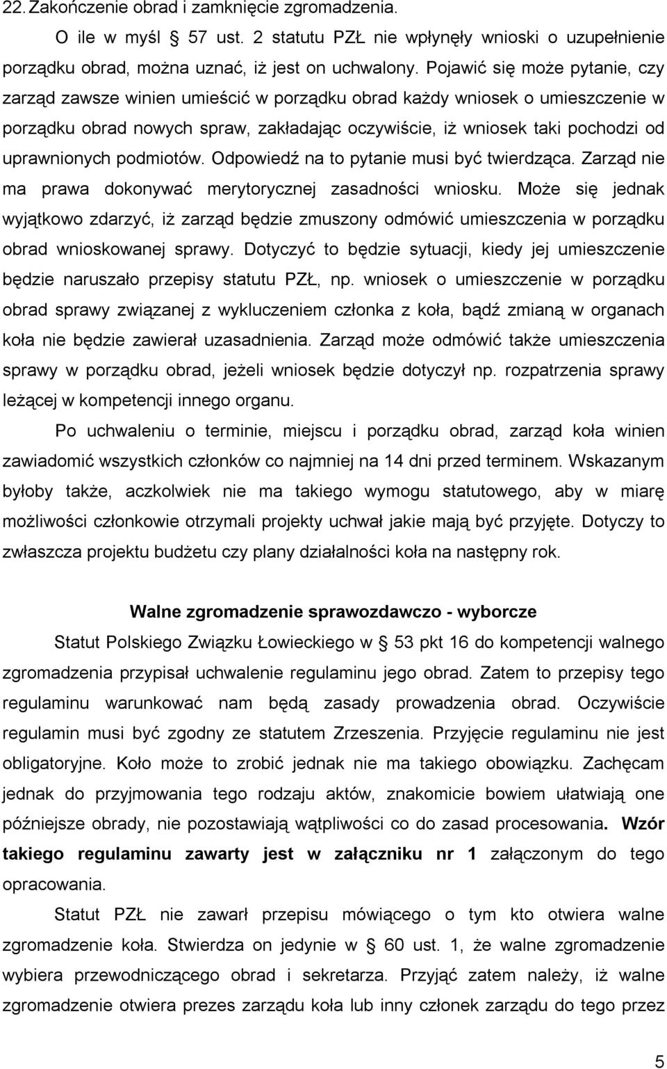 uprawnionych podmiotów. Odpowiedź na to pytanie musi być twierdząca. Zarząd nie ma prawa dokonywać merytorycznej zasadności wniosku.