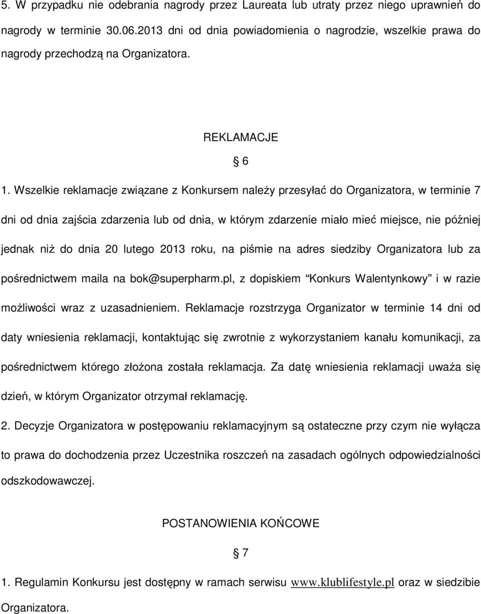 Wszelkie reklamacje związane z Konkursem należy przesyłać do Organizatora, w terminie 7 dni od dnia zajścia zdarzenia lub od dnia, w którym zdarzenie miało mieć miejsce, nie później jednak niż do