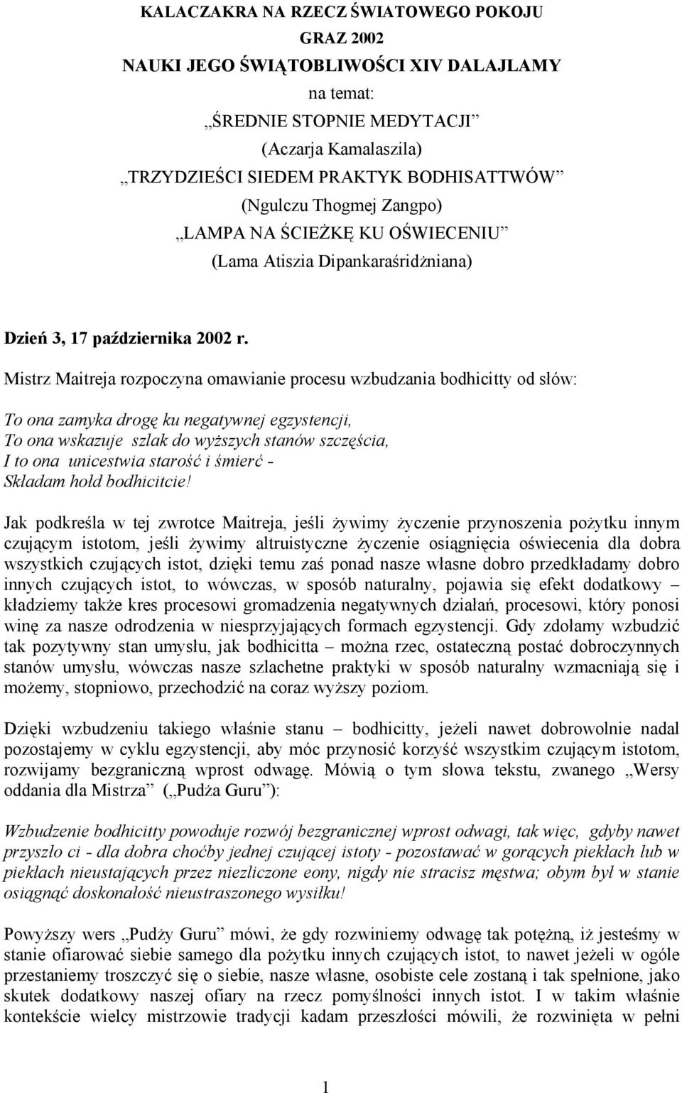 Mistrz Maitreja rozpoczyna omawianie procesu wzbudzania bodhicitty od słów: To ona zamyka drogę ku negatywnej egzystencji, To ona wskazuje szlak do wyŝszych stanów szczęścia, I to ona unicestwia