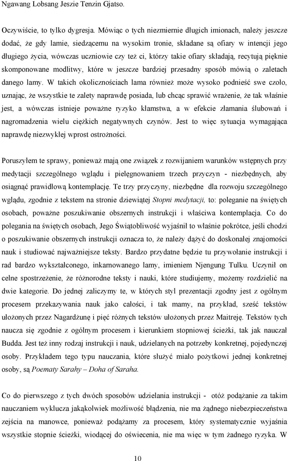 takie ofiary składają, recytują pięknie skomponowane modlitwy, które w jeszcze bardziej przesadny sposób mówią o zaletach danego lamy.
