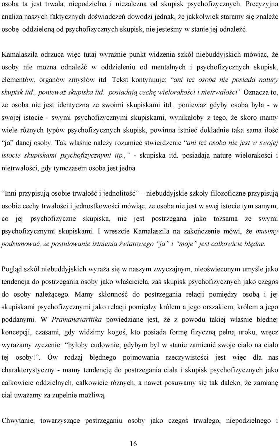 Kamalaszila odrzuca więc tutaj wyraźnie punkt widzenia szkół niebuddyjskich mówiąc, Ŝe osoby nie moŝna odnaleźć w oddzieleniu od mentalnych i psychofizycznych skupisk, elementów, organów zmysłów itd.