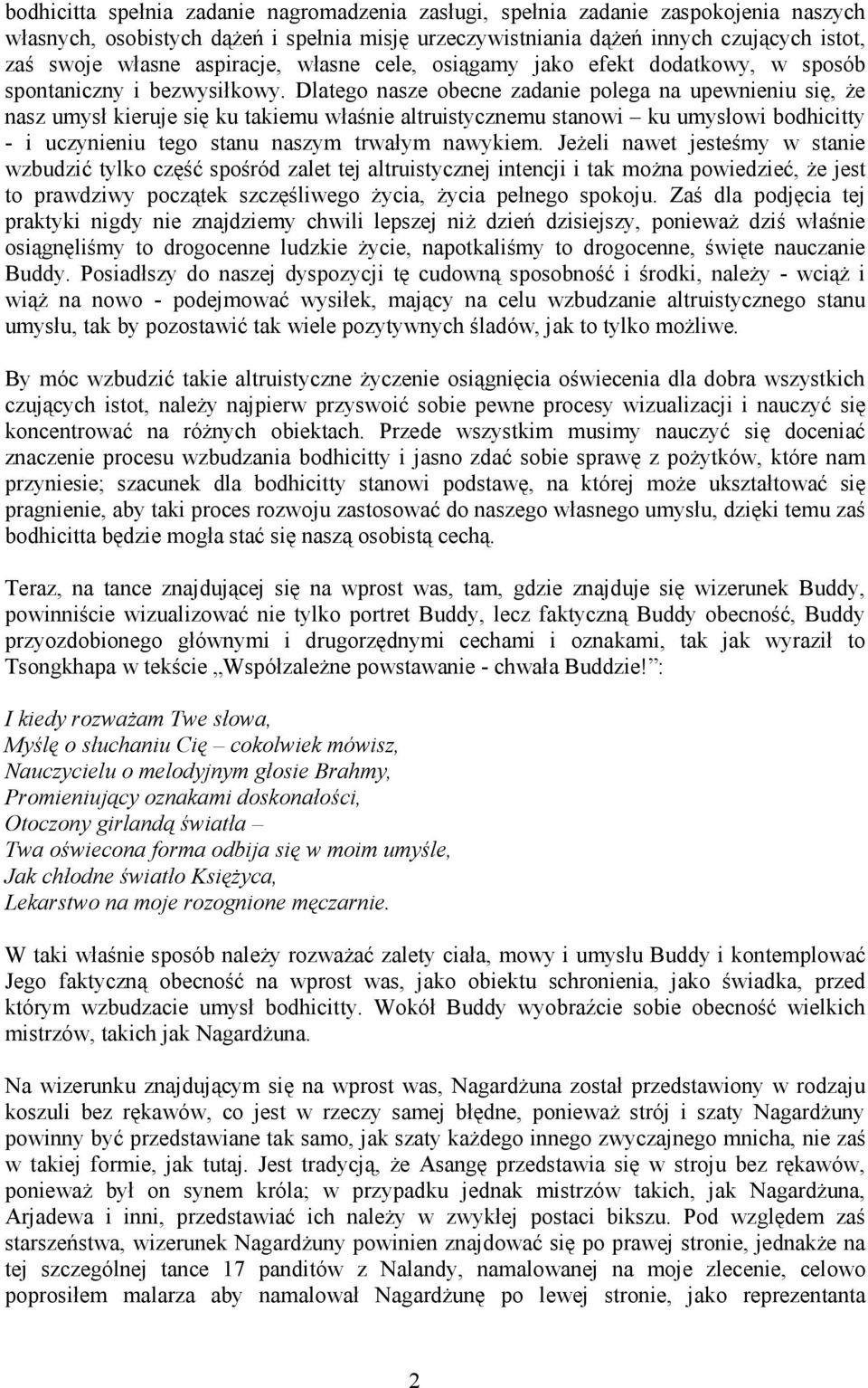 Dlatego nasze obecne zadanie polega na upewnieniu się, Ŝe nasz umysł kieruje się ku takiemu właśnie altruistycznemu stanowi ku umysłowi bodhicitty - i uczynieniu tego stanu naszym trwałym nawykiem.