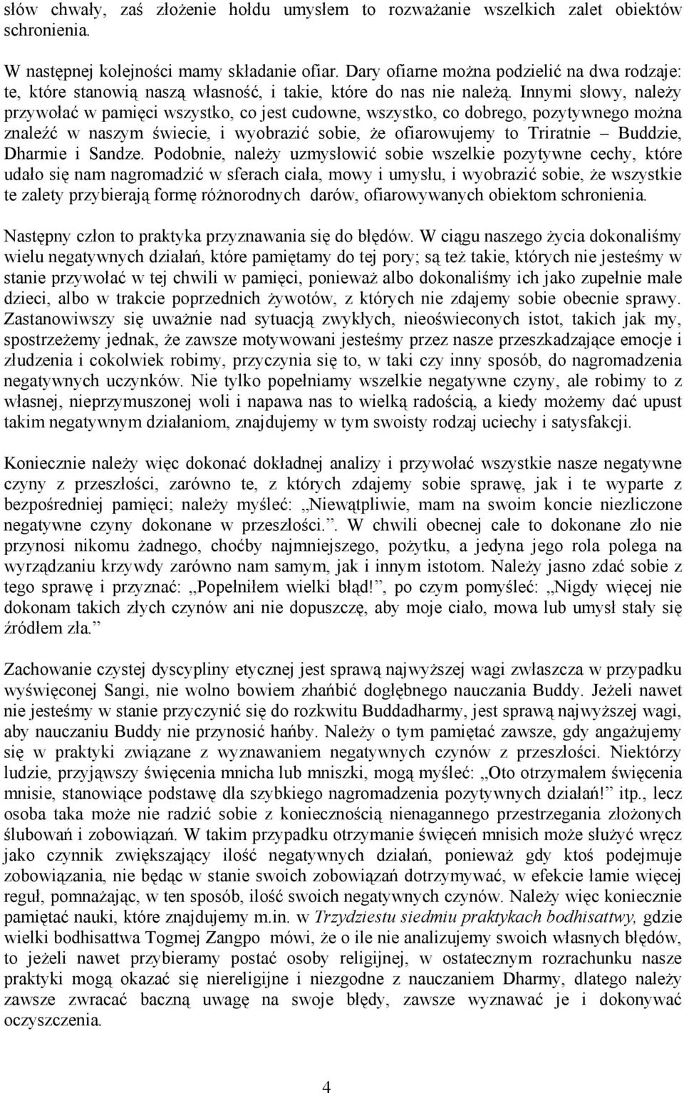 Innymi słowy, naleŝy przywołać w pamięci wszystko, co jest cudowne, wszystko, co dobrego, pozytywnego moŝna znaleźć w naszym świecie, i wyobrazić sobie, Ŝe ofiarowujemy to Triratnie Buddzie, Dharmie