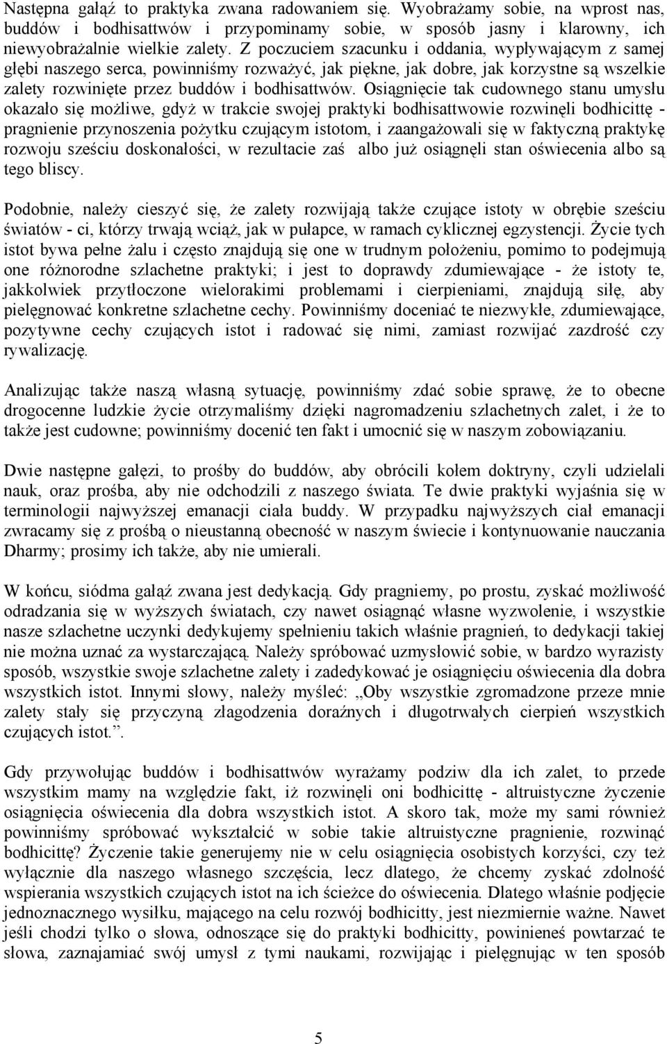 Osiągnięcie tak cudownego stanu umysłu okazało się moŝliwe, gdyŝ w trakcie swojej praktyki bodhisattwowie rozwinęli bodhicittę - pragnienie przynoszenia poŝytku czującym istotom, i zaangaŝowali się w