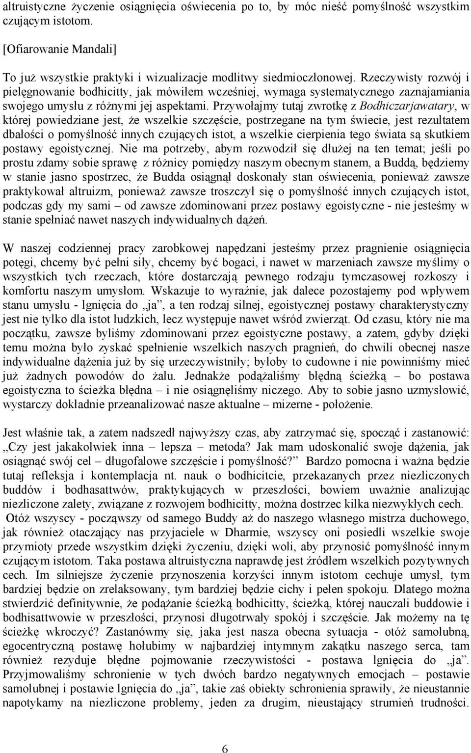 Przywołajmy tutaj zwrotkę z Bodhiczarjawatary, w której powiedziane jest, Ŝe wszelkie szczęście, postrzegane na tym świecie, jest rezultatem dbałości o pomyślność innych czujących istot, a wszelkie