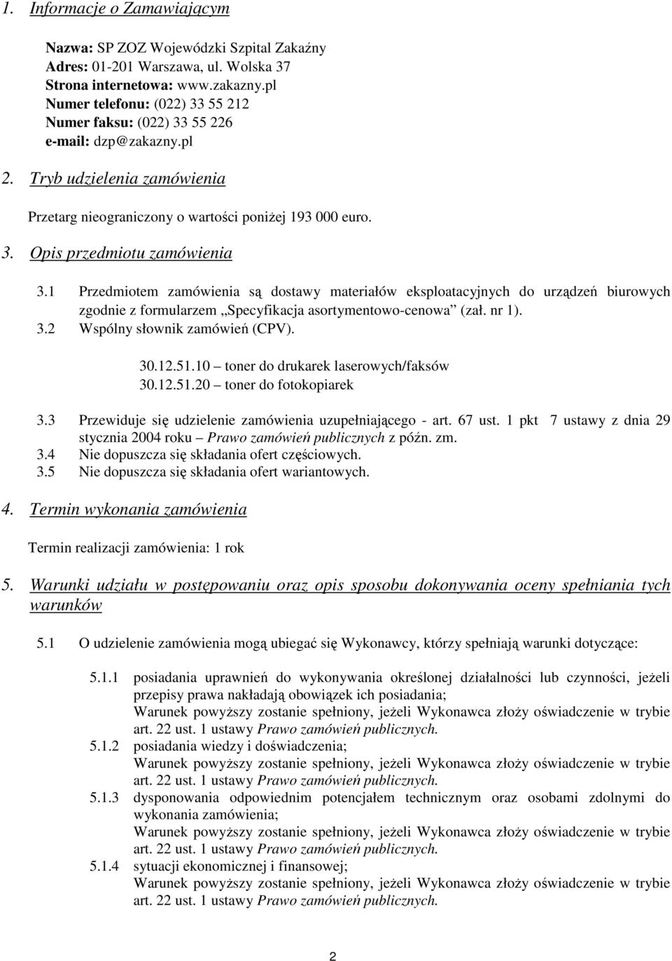 1 Przedmiotem zamówienia są dostawy materiałów eksploatacyjnych do urządzeń biurowych zgodnie z formularzem Specyfikacja asortymentowo-cenowa (zał. nr 1). 3.2 Wspólny słownik zamówień (CPV). 30.12.51.