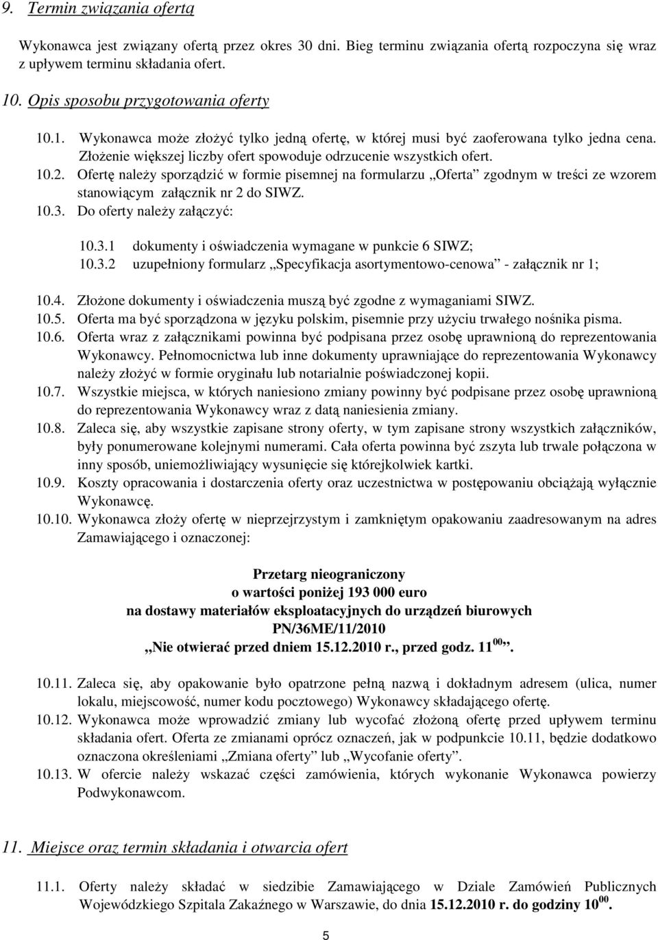 10.2. Ofertę naleŝy sporządzić w formie pisemnej na formularzu Oferta zgodnym w treści ze wzorem stanowiącym załącznik nr 2 do SIWZ. 10.3. Do oferty naleŝy załączyć: 10.3.1 dokumenty i oświadczenia wymagane w punkcie 6 SIWZ; 10.