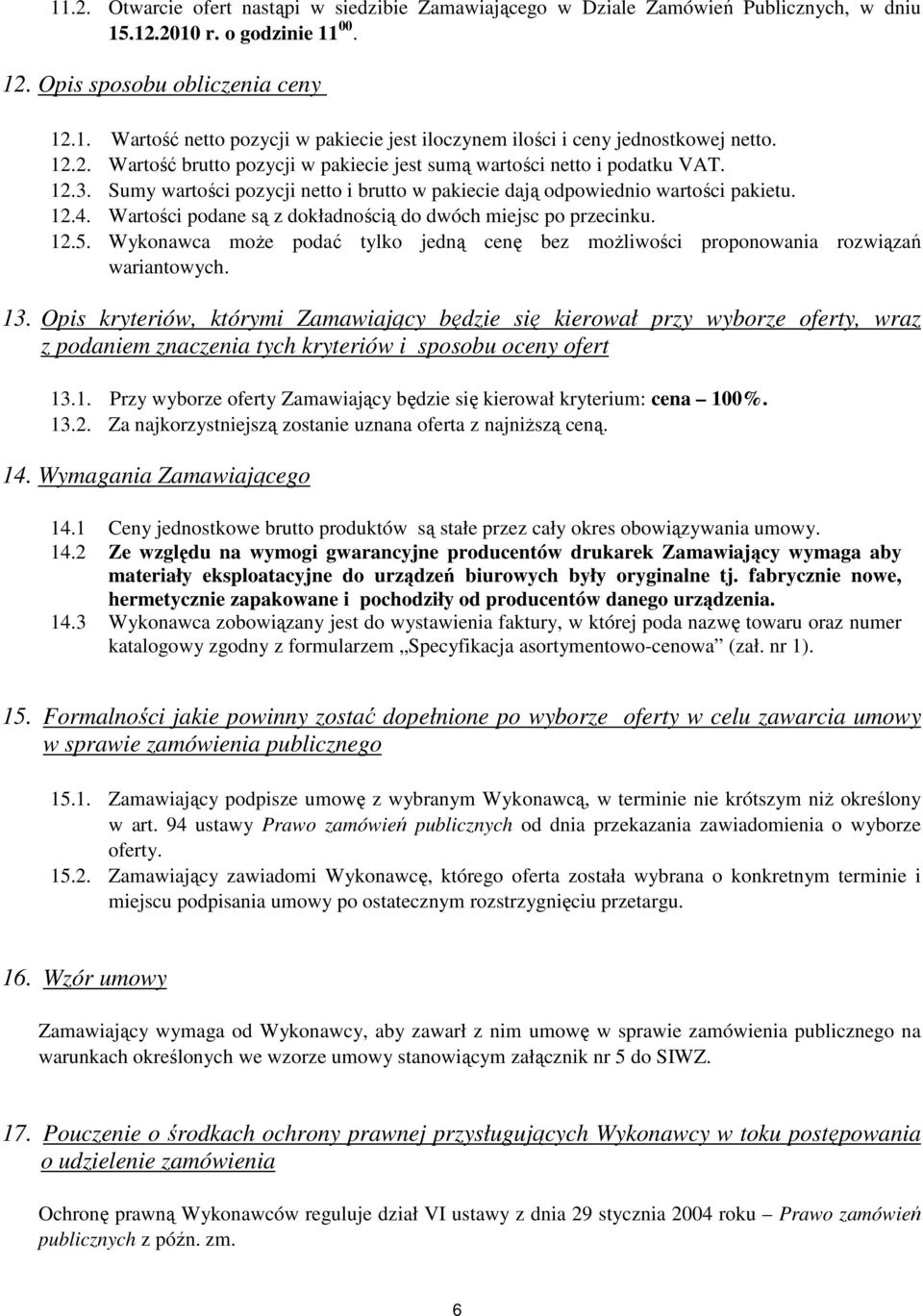 Wartości podane są z dokładnością do dwóch miejsc po przecinku. 12.5. Wykonawca moŝe podać tylko jedną cenę bez moŝliwości proponowania rozwiązań wariantowych. 13.