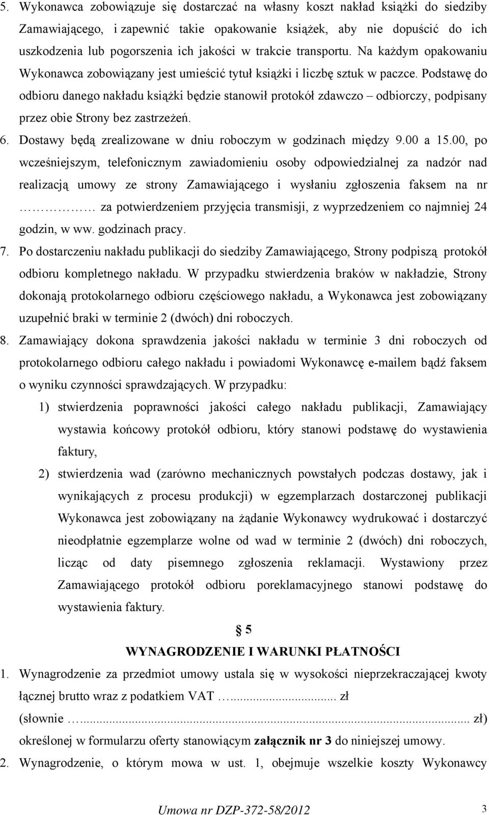 Podstawę do odbioru danego nakładu książki będzie stanowił protokół zdawczo odbiorczy, podpisany przez obie Strony bez zastrzeżeń. 6. Dostawy będą zrealizowane w dniu roboczym w godzinach między 9.